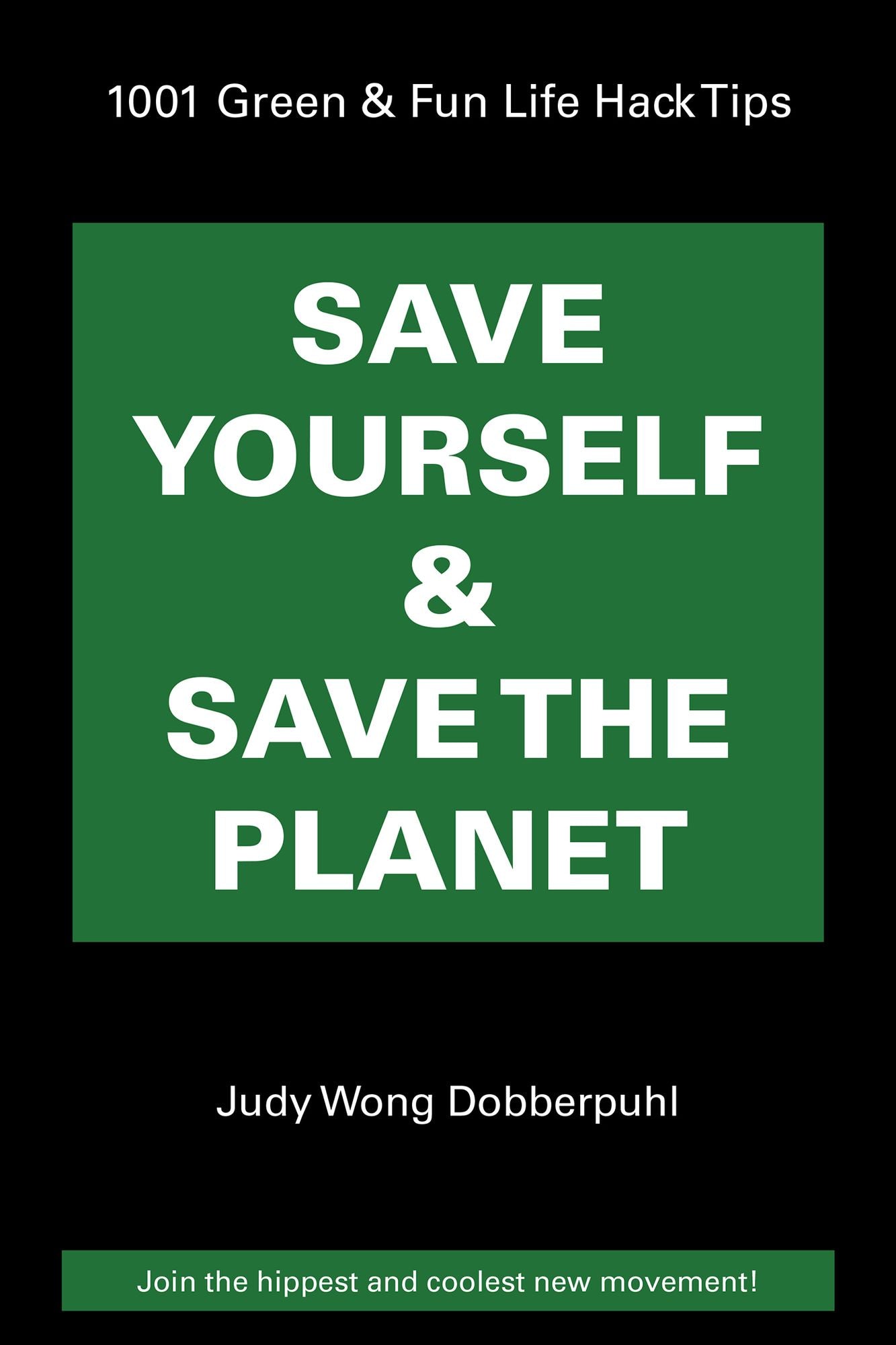 Save Yourself & Save The Planet: 1001 Green & Fun Life Hack Tips