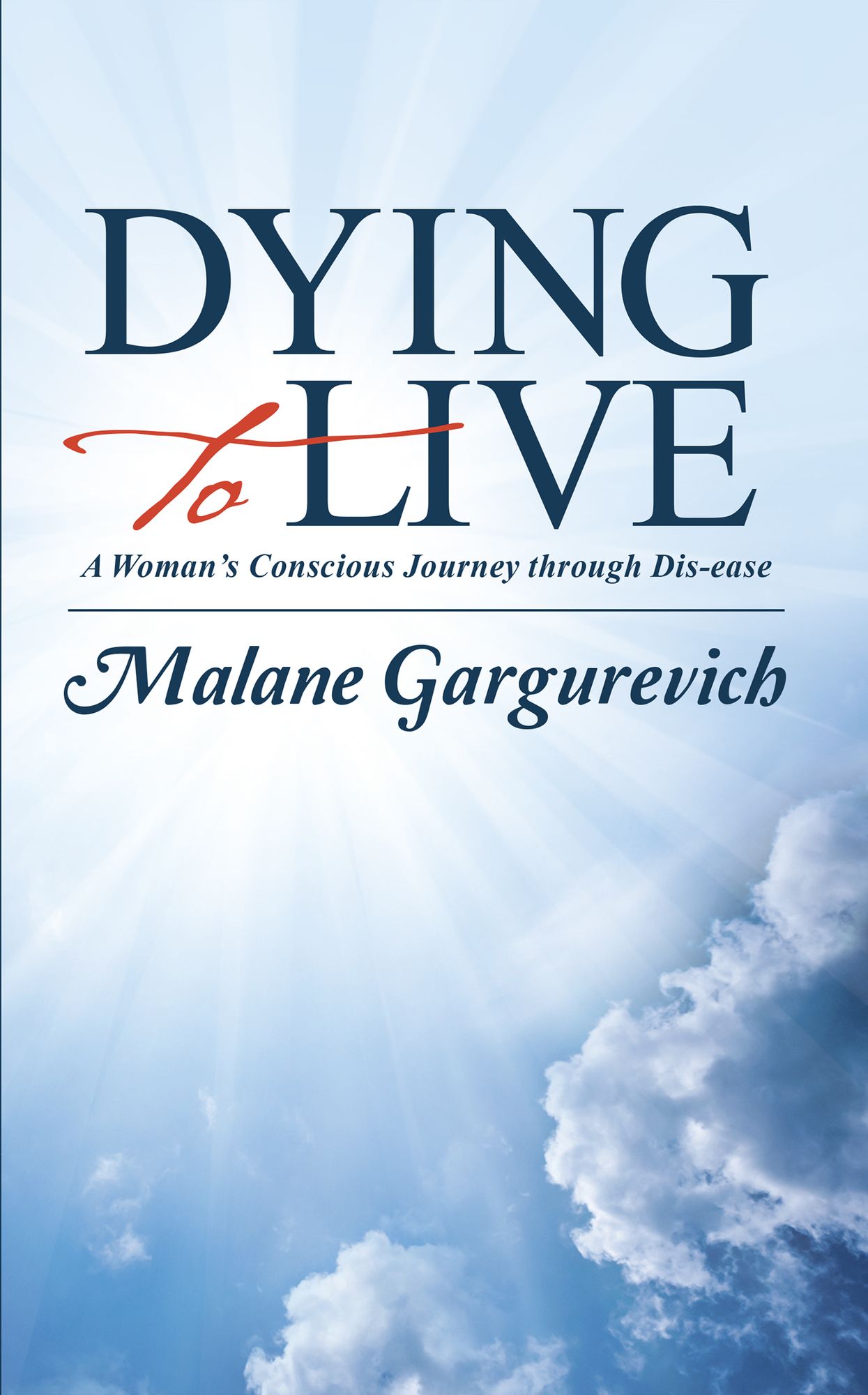 Dying to Live: A Woman's Conscious Journey through Dis-ease