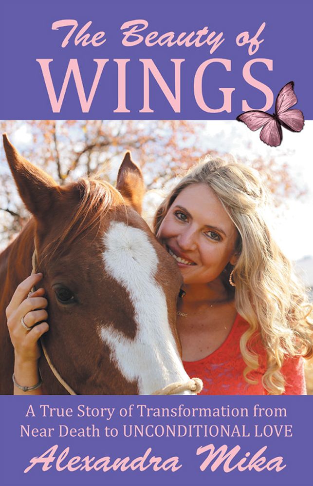 The Beauty of Wings: A True Story of Transformation from Near Death to Unconditional Love