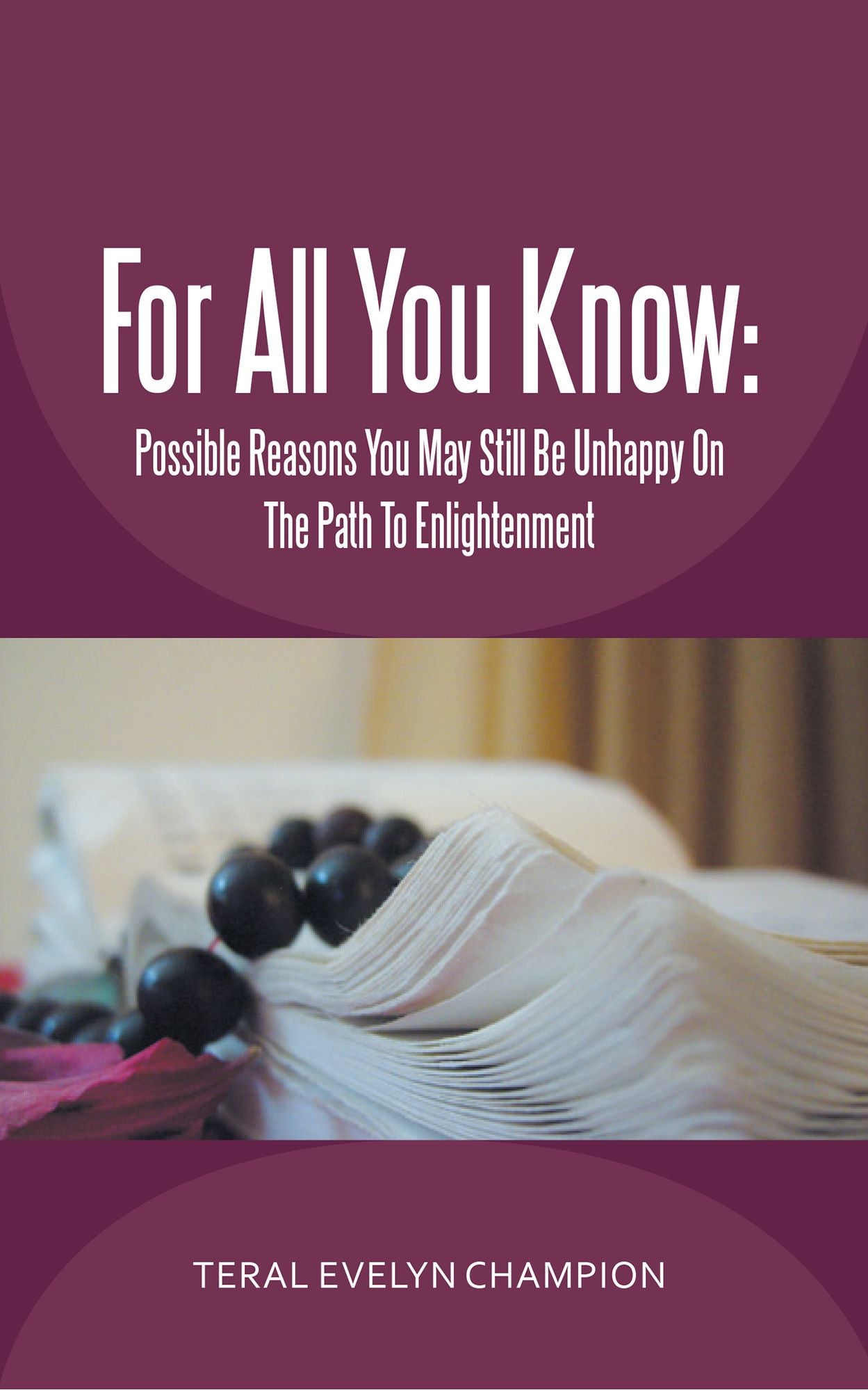 For All You Know:: Possible Reasons You May Still Be Unhappy On The Path To Enlightenment