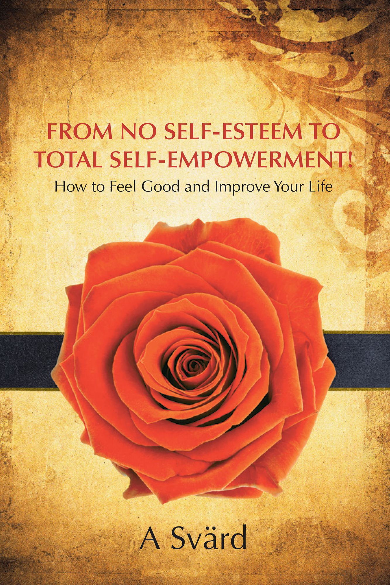 From No Self-Esteem to Total Self-Empowerment!: How to Feel Good and Improve Your Life