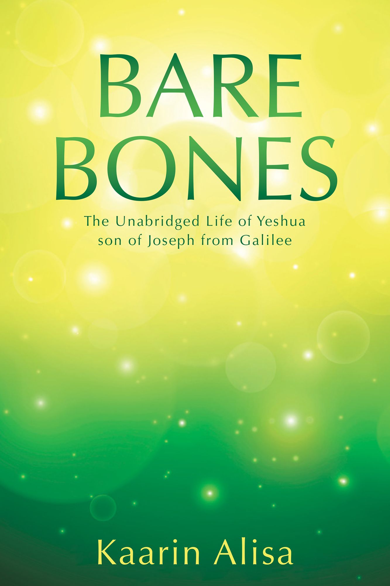 Bare Bones: The Unabridged Life of Yeshua son of Joseph from Galilee