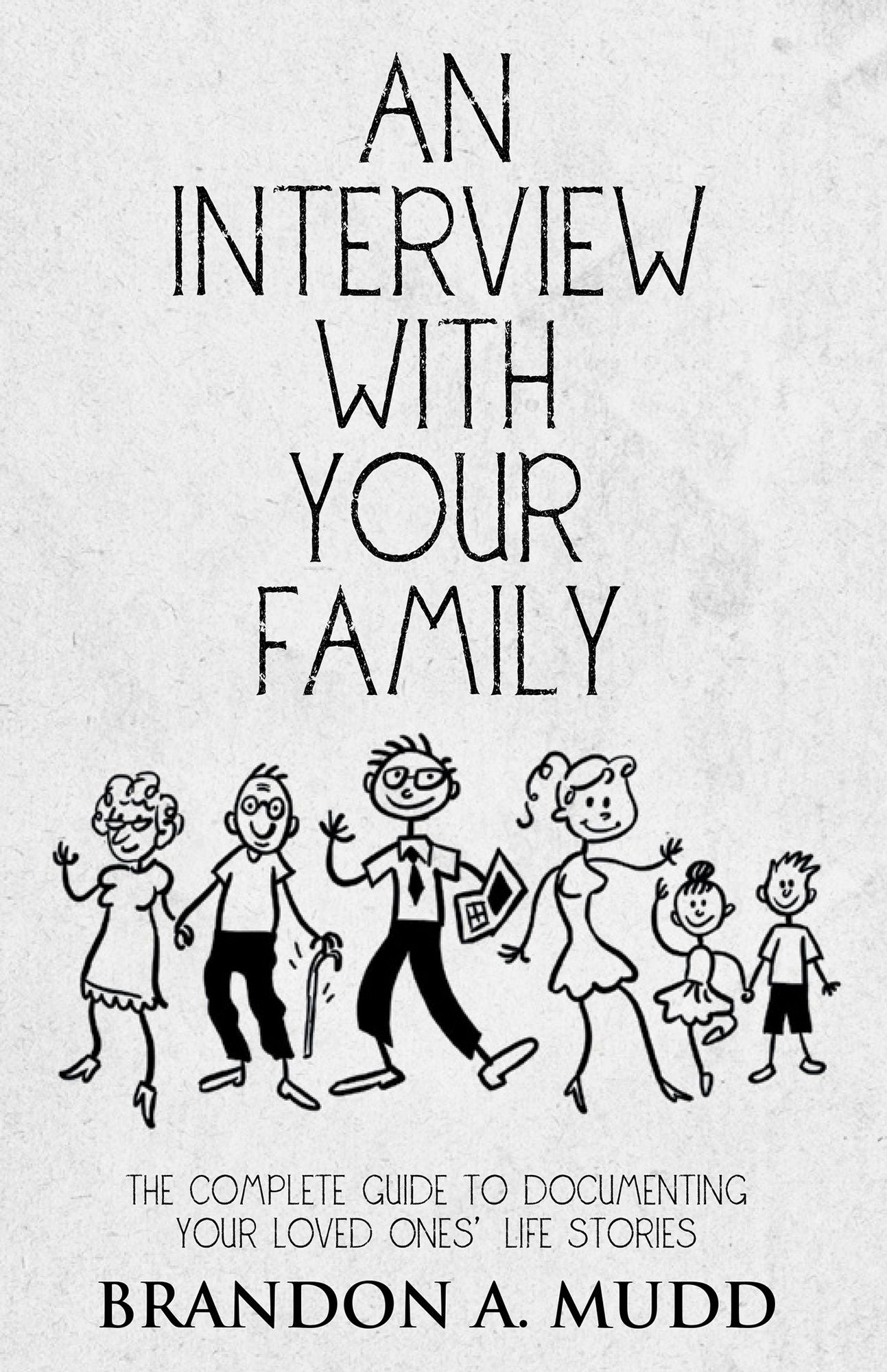 An Interview with Your Family: The Complete Guide to Documenting Your Loved Ones' Life Stories