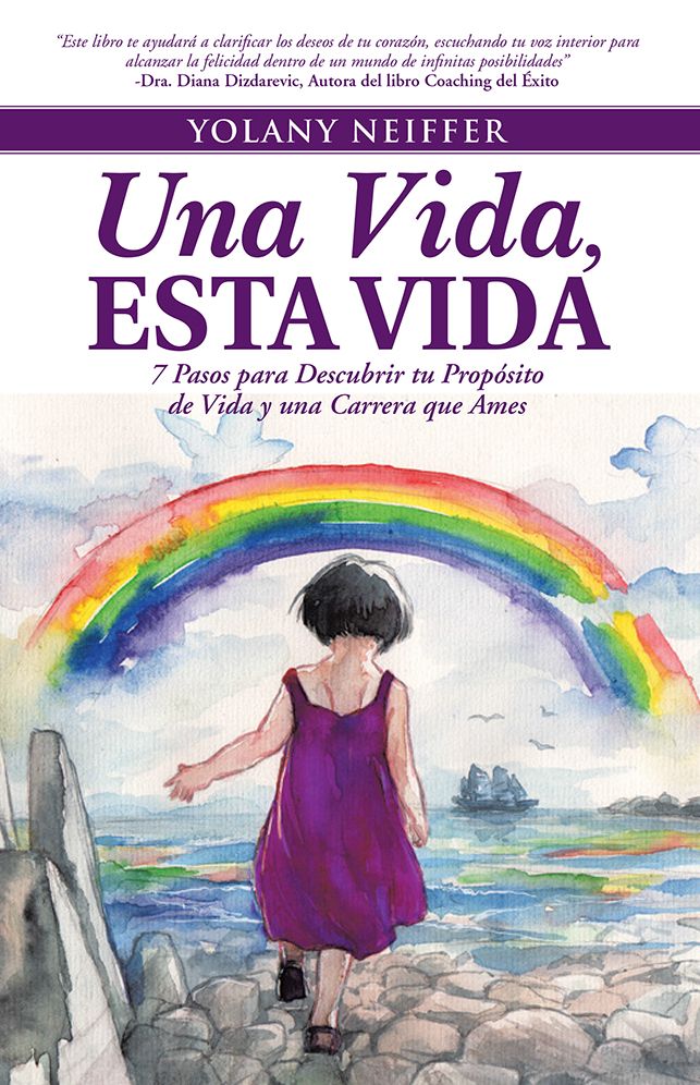 UNA VIDA, ESTA VIDA: 7 Pasos para Descubrir tu Propósito de Vida y una Carrera que Ames