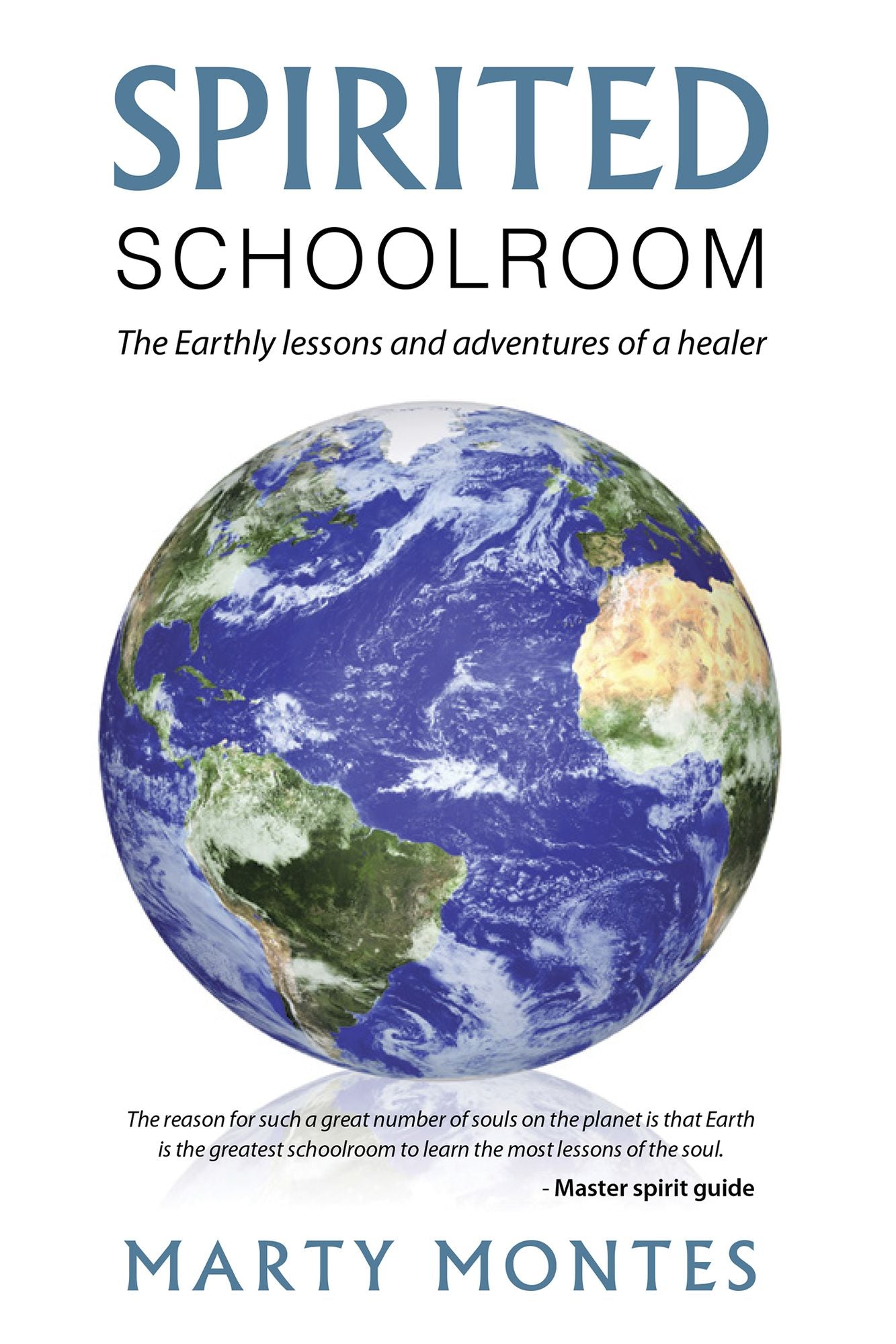 Spirited Schoolroom: The Earthly lessons and adventures of a healer.
