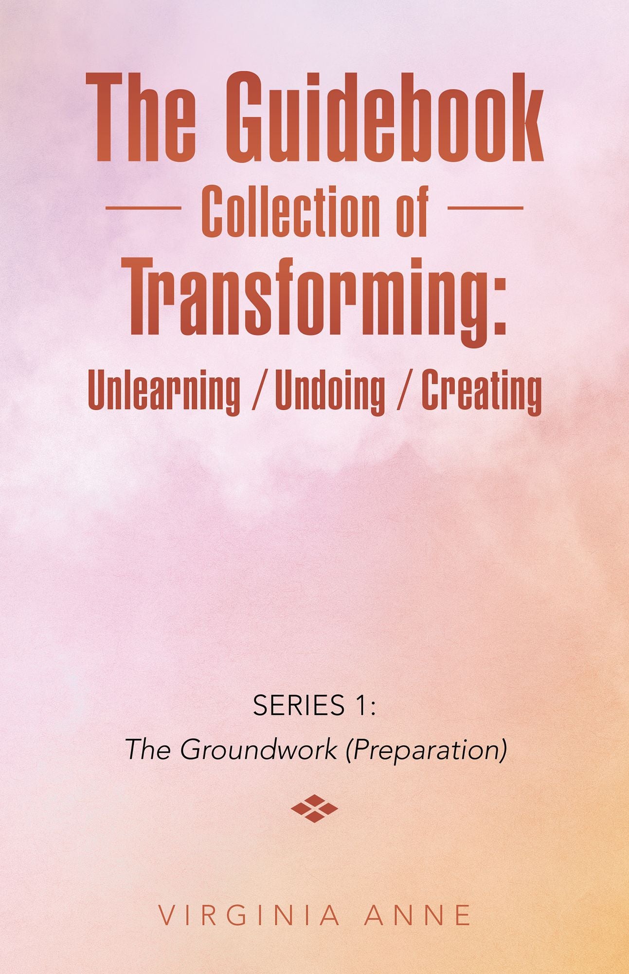 The Guidebook Collection of Transforming: Unlearning / Undoing / Creating: Series 1: the Groundwork (Preparation)