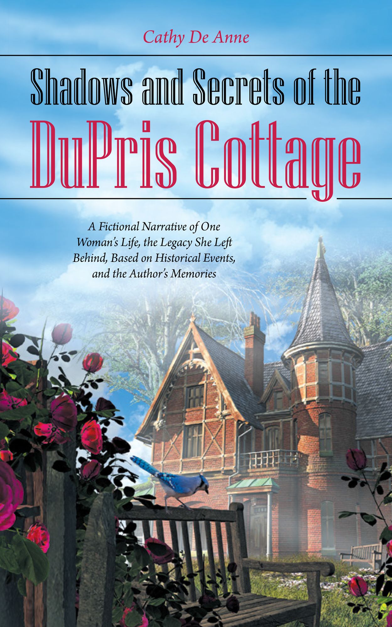 Shadows and Secrets of the DuPris Cottage: A Fictional Narrative of One Woman's Life, the Legacy She Left Behind, Based on Historical Events, and the Author's Memories