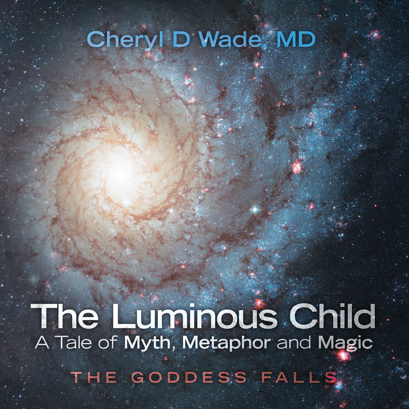 The Luminous Child--A Tale of Myth, Metaphor and Magic: The Goddess Falls