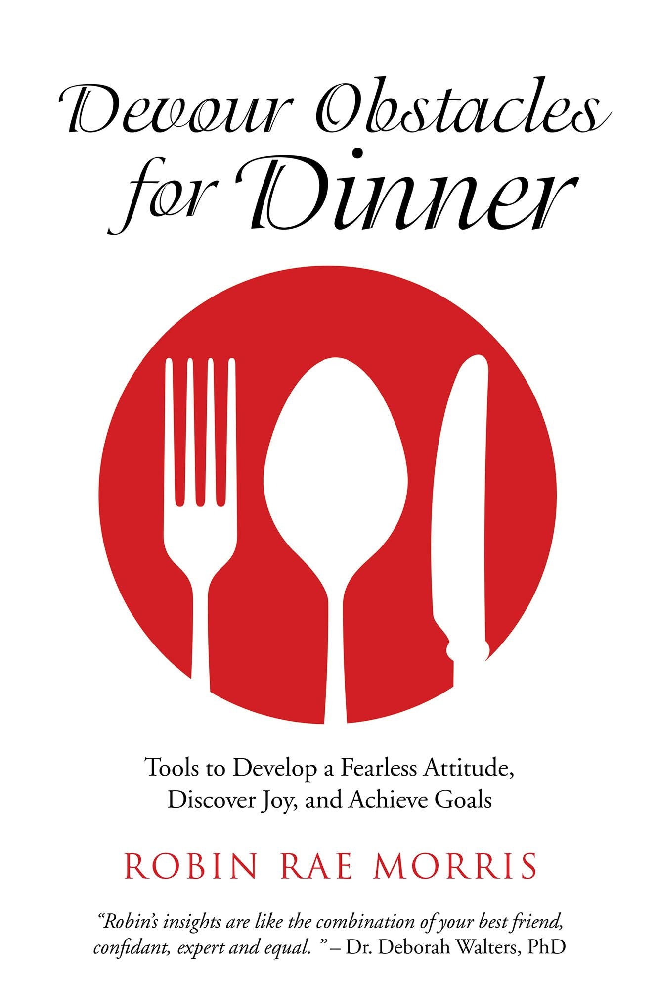 Devour Obstacles for Dinner: Tools to Develop a Fearless Attitude, Discover Joy, and Achieve Goals