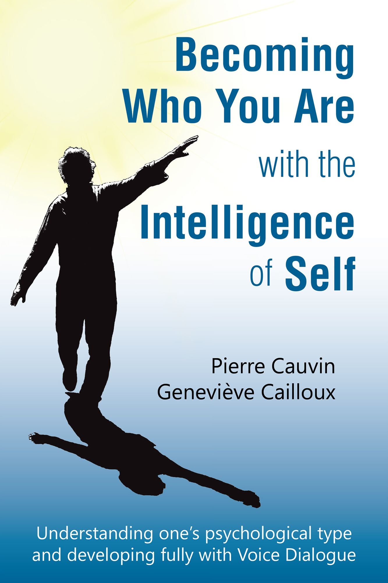 Becoming Who You Are with the Intelligence of Self: Understanding Ones Psychological Type and Developing Fully with Voice Dialogue