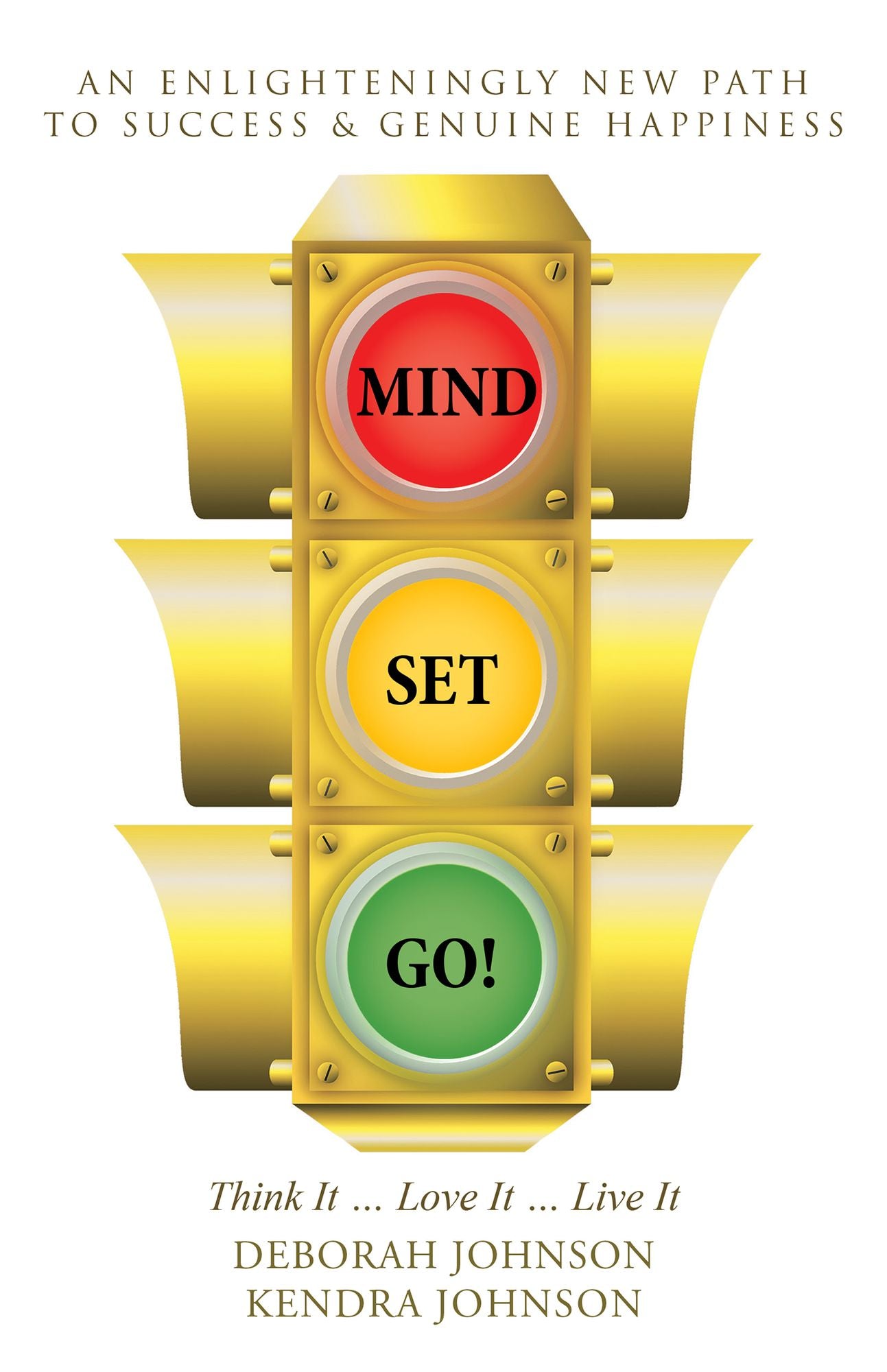 MIND SET, GO!: Think It ... Love It ... Live It