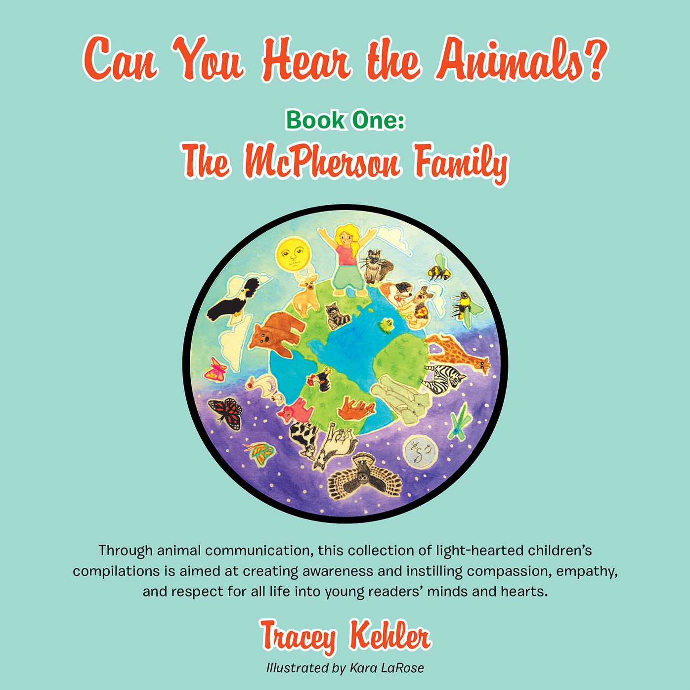Can You Hear the Animals? Book One: the Mcpherson Family: Through Animal Communication, This Collection of Light-Hearted Children'S Compilations Is Aimed at Creating Awareness and Instilling Compassion, Empathy, and Respect for All Life into Young Readers
