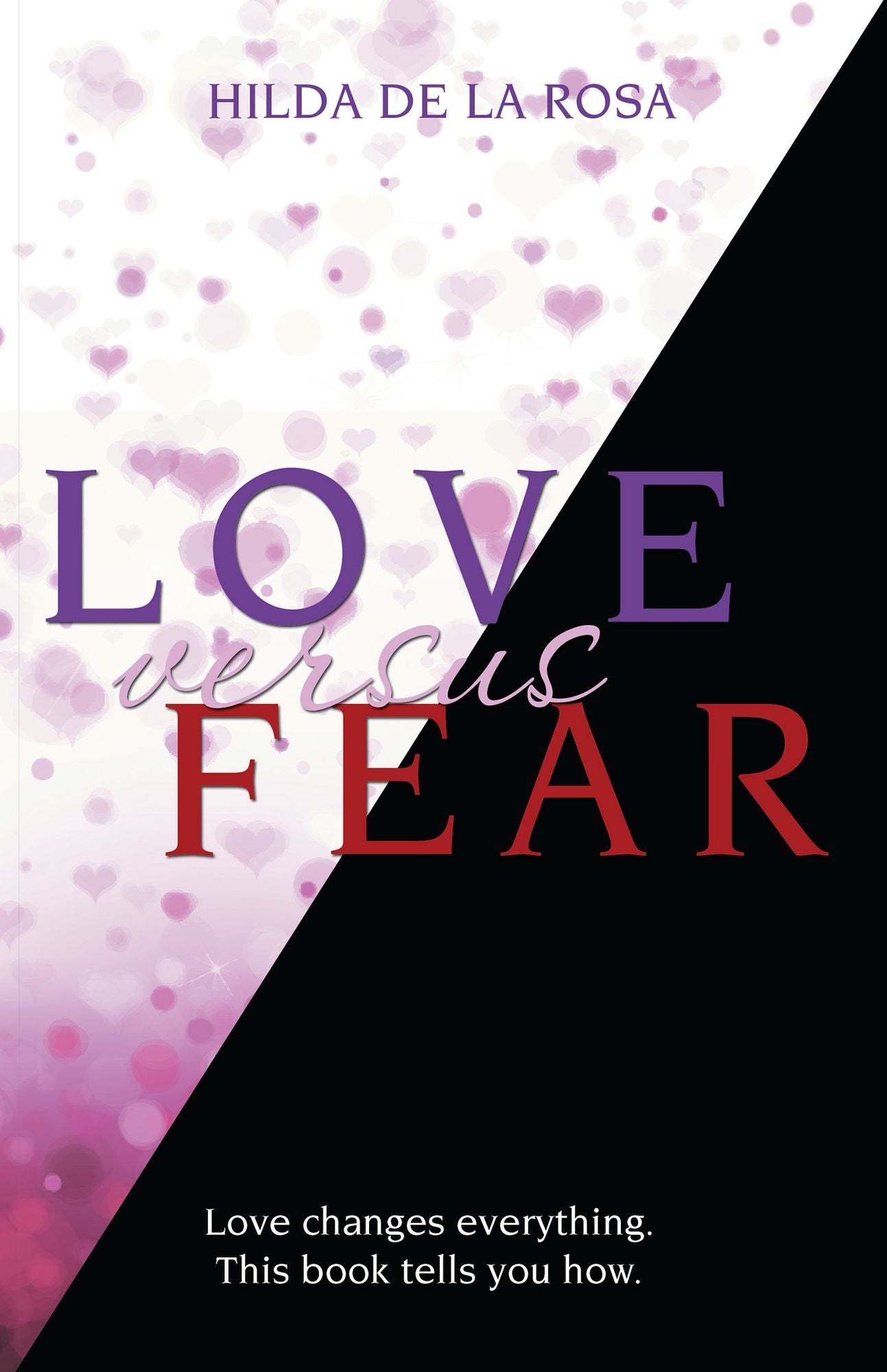 Love Versus Fear: Love changes everything. This book tells you how.