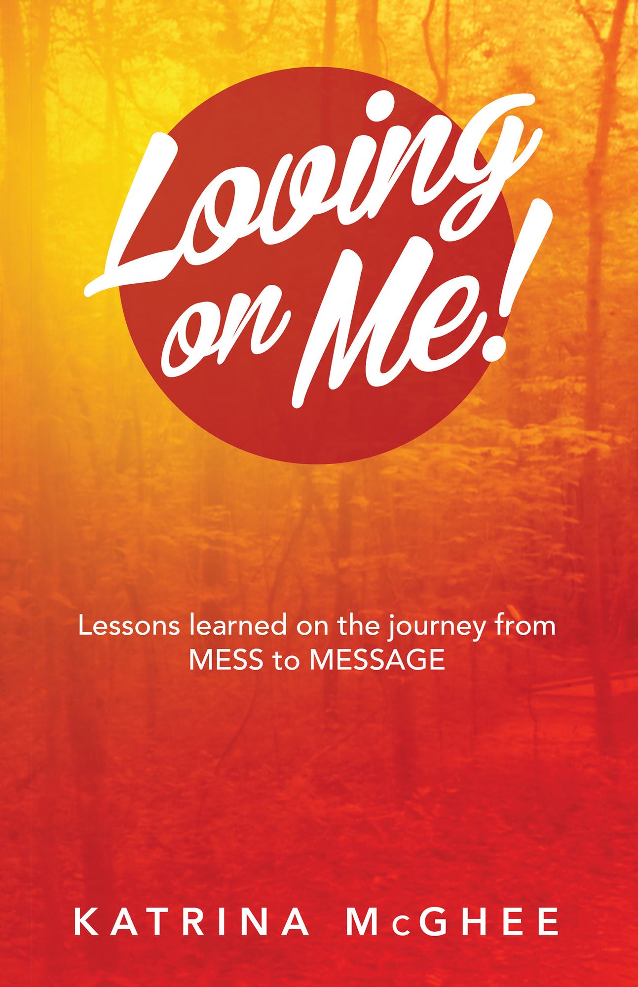 Loving on Me!: Lessons Learned on the Journey from MESS to MESSAGE