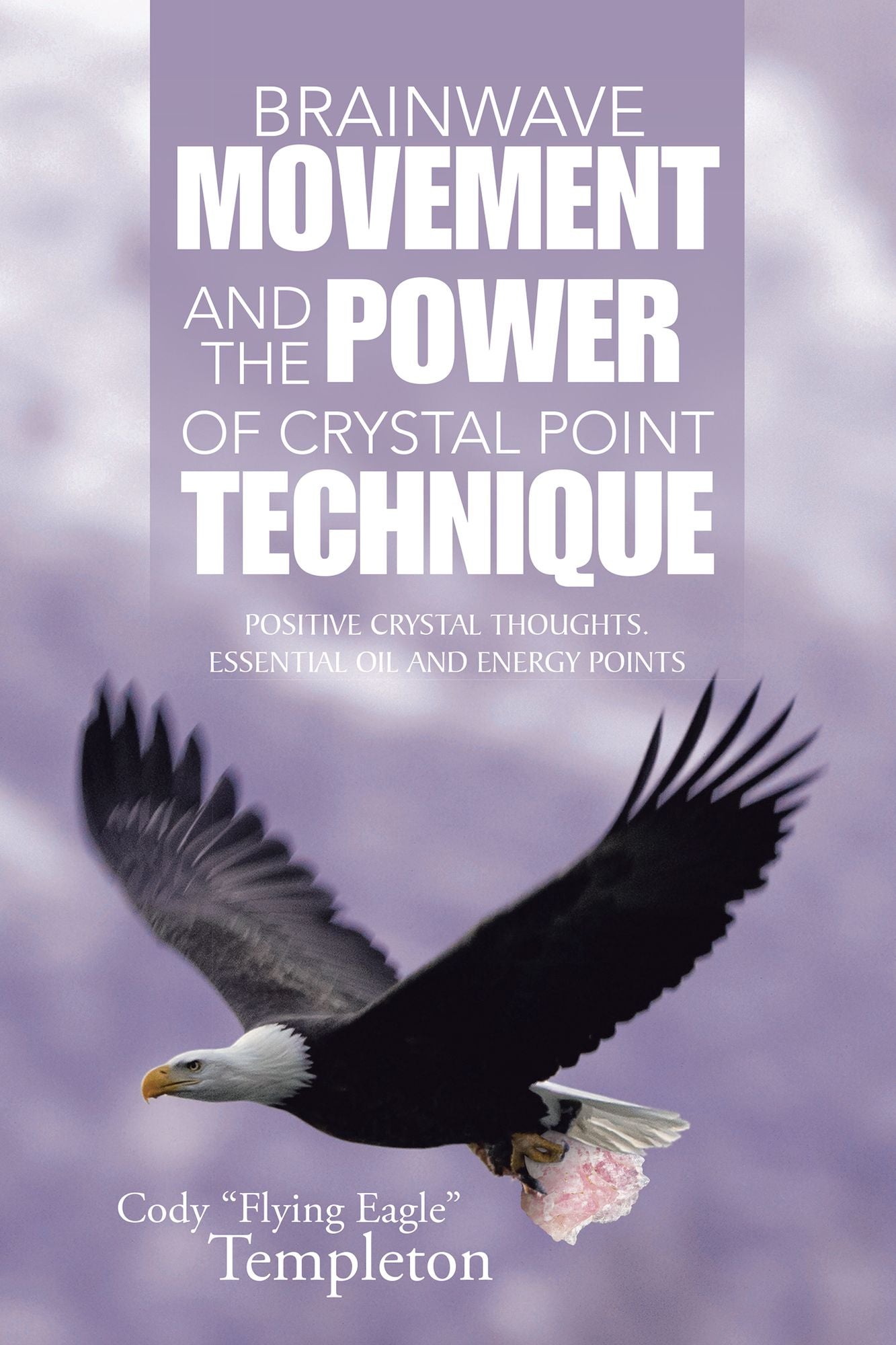 Brainwave Movement and the Power of Crystal Point Technique: Positive Crystal Thoughts. Essential Oil and Energy Points