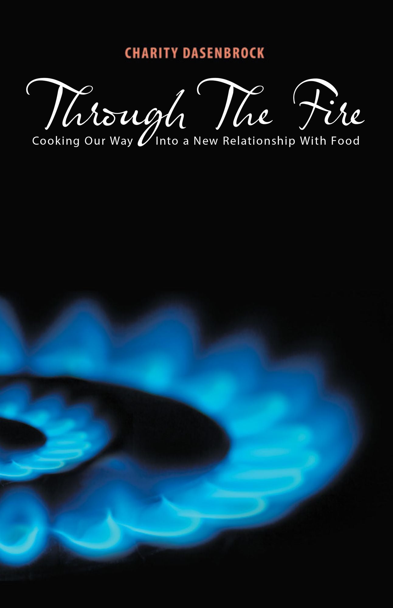 Through the Fire: Cooking Our Way into a New Relationship with Food