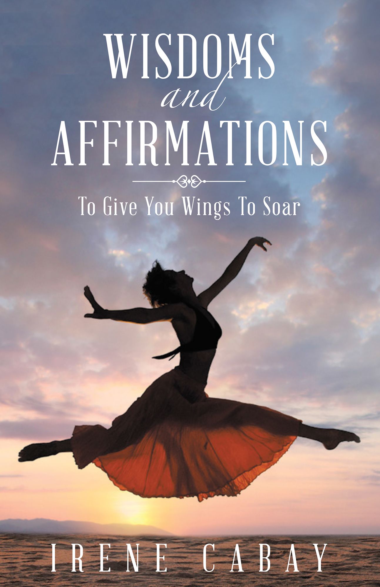 WISDOMS and AFFIRMATIONS: To Give You Wings to Soar