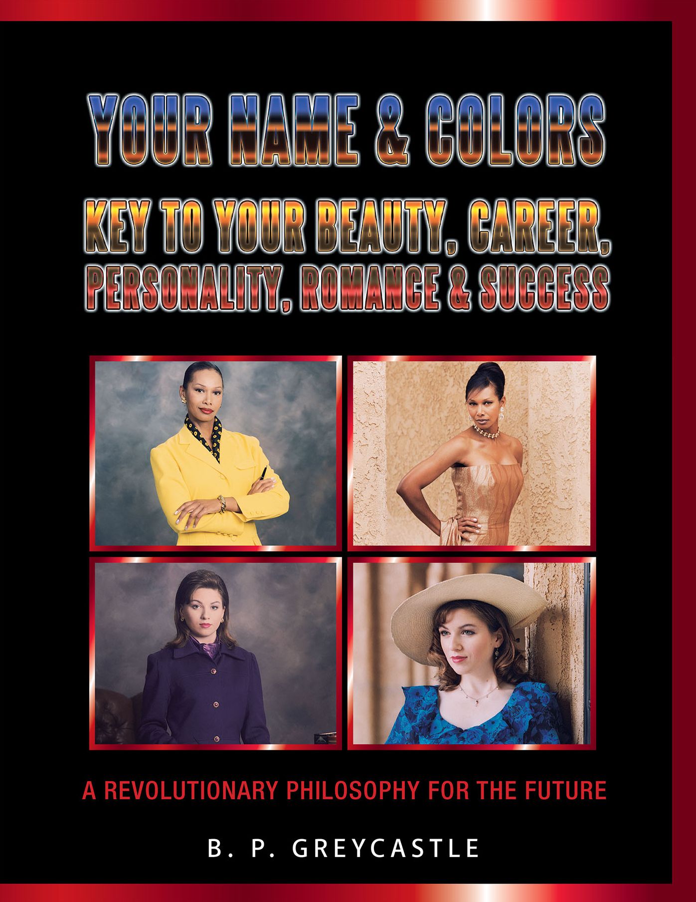 Your Name & Colors Key to Your Beauty, Career, Personality, Romance & Success: A Revolutionary Philosophy for the Future