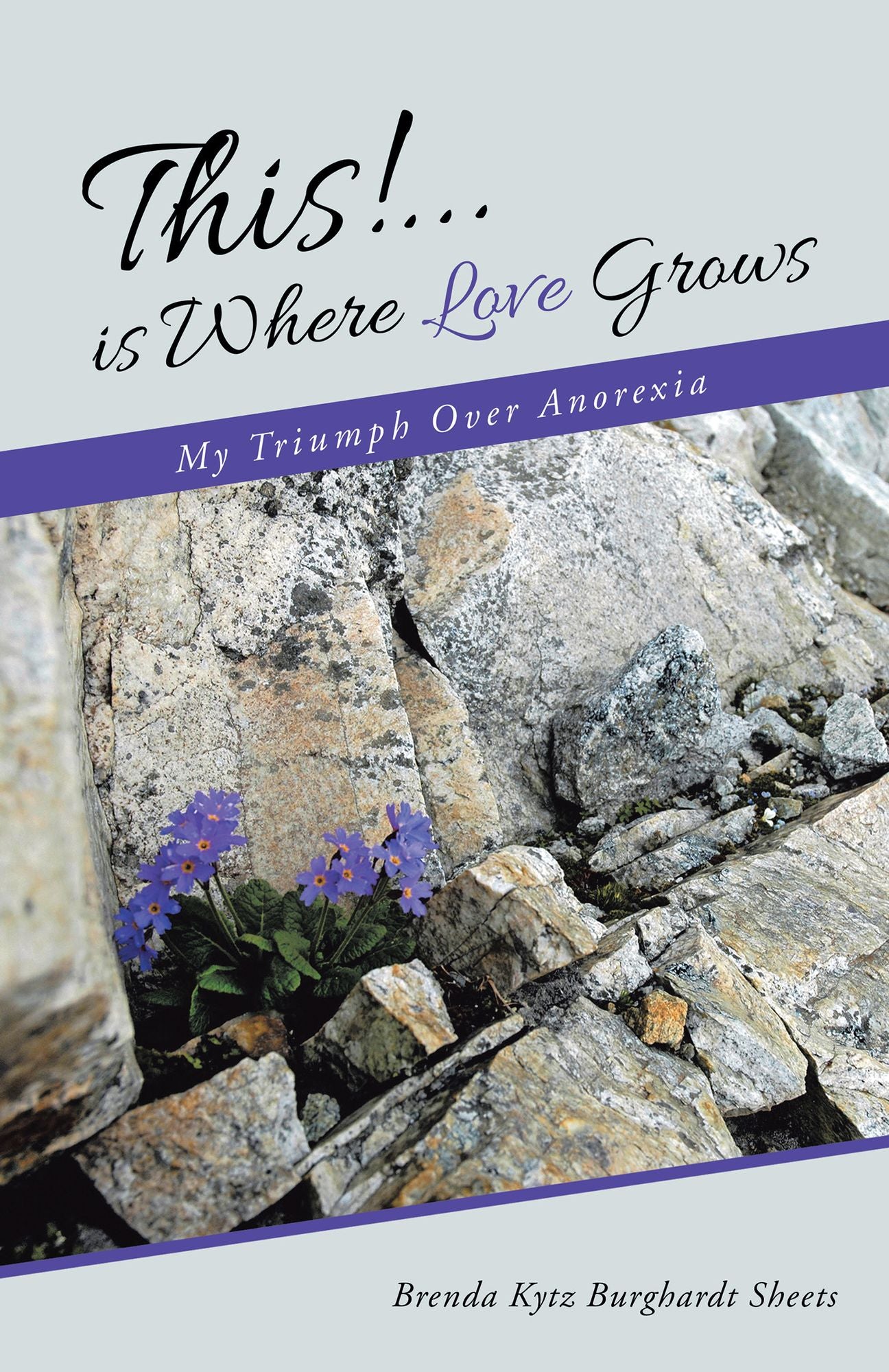 This!...Is Where Love Grows: My Triumph over Anorexia