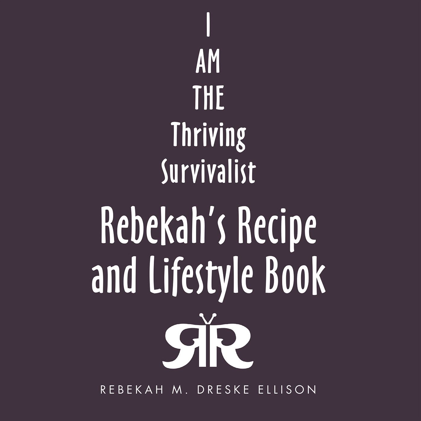 Rebekah's Recipe and Lifestyle Book: I Am the Thriving Survivalist