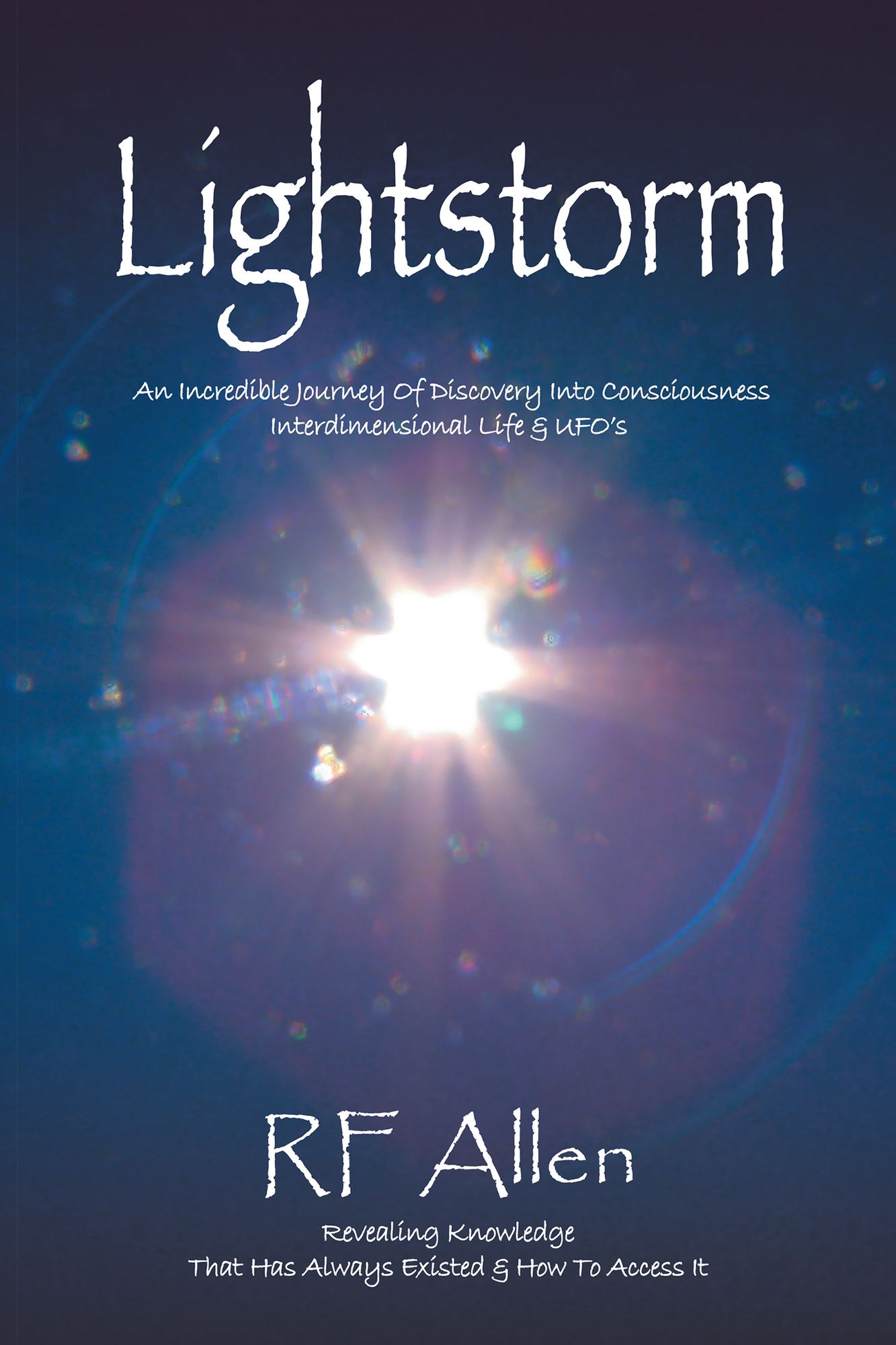 Lightstorm: An Incredible Journey of Discovery into Consciousness Interdimensional Life & Ufos