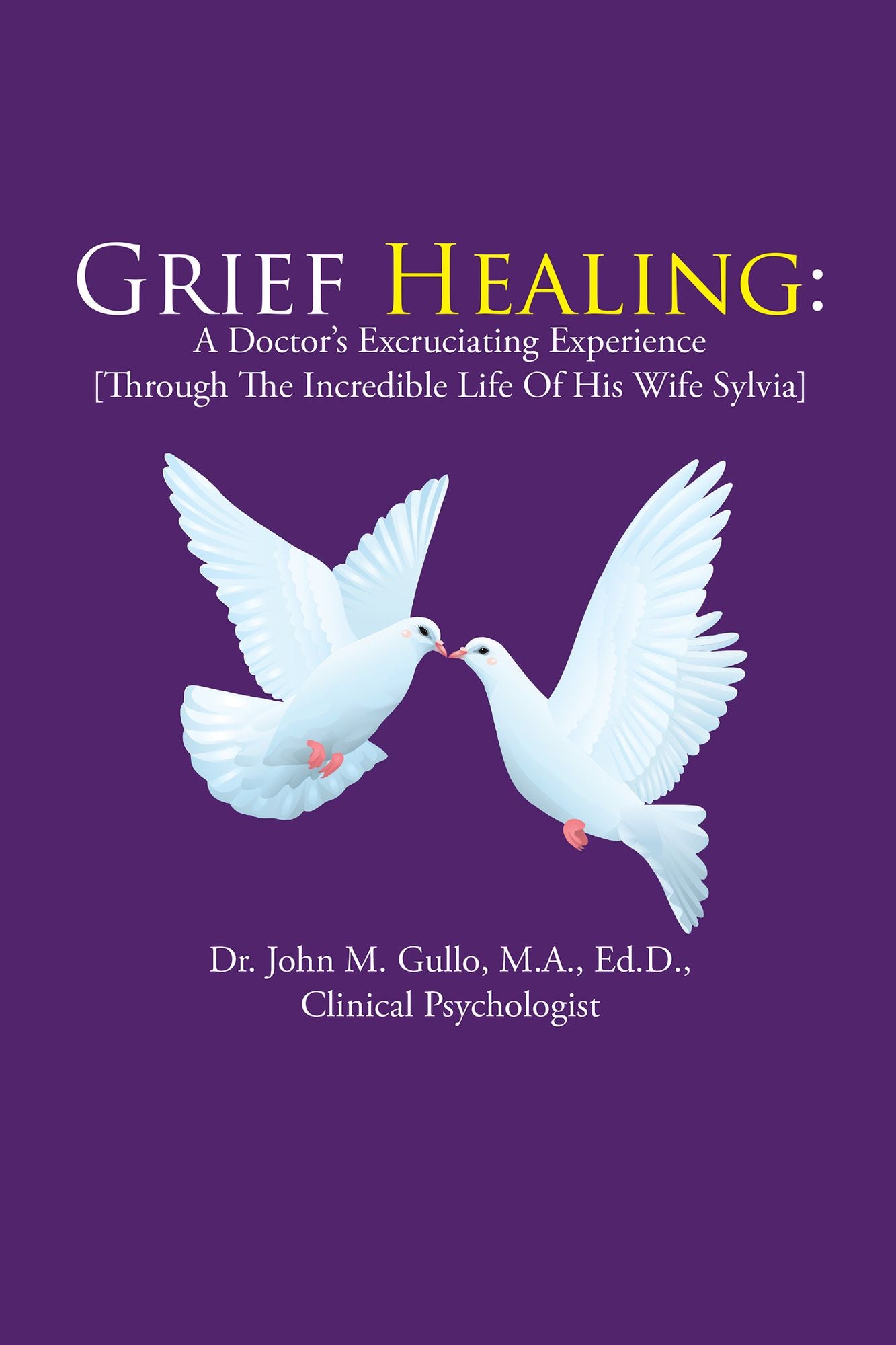 Grief Healing:: A Doctors Excruciating Experience [Through the Incredible Life of His Wife Sylvia]