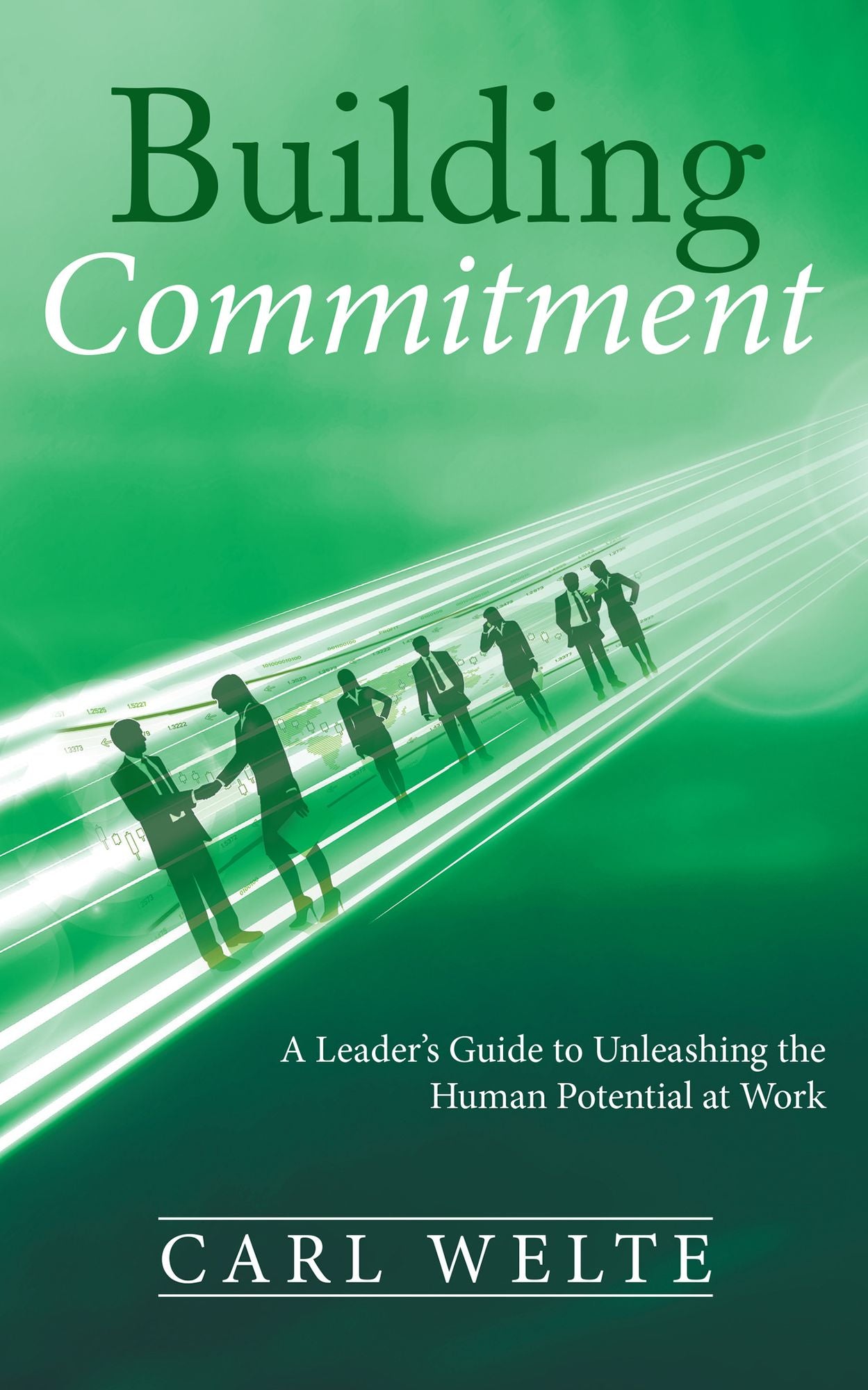 Building Commitment: A Leaders Guide to Unleashing the Human Potential at Work