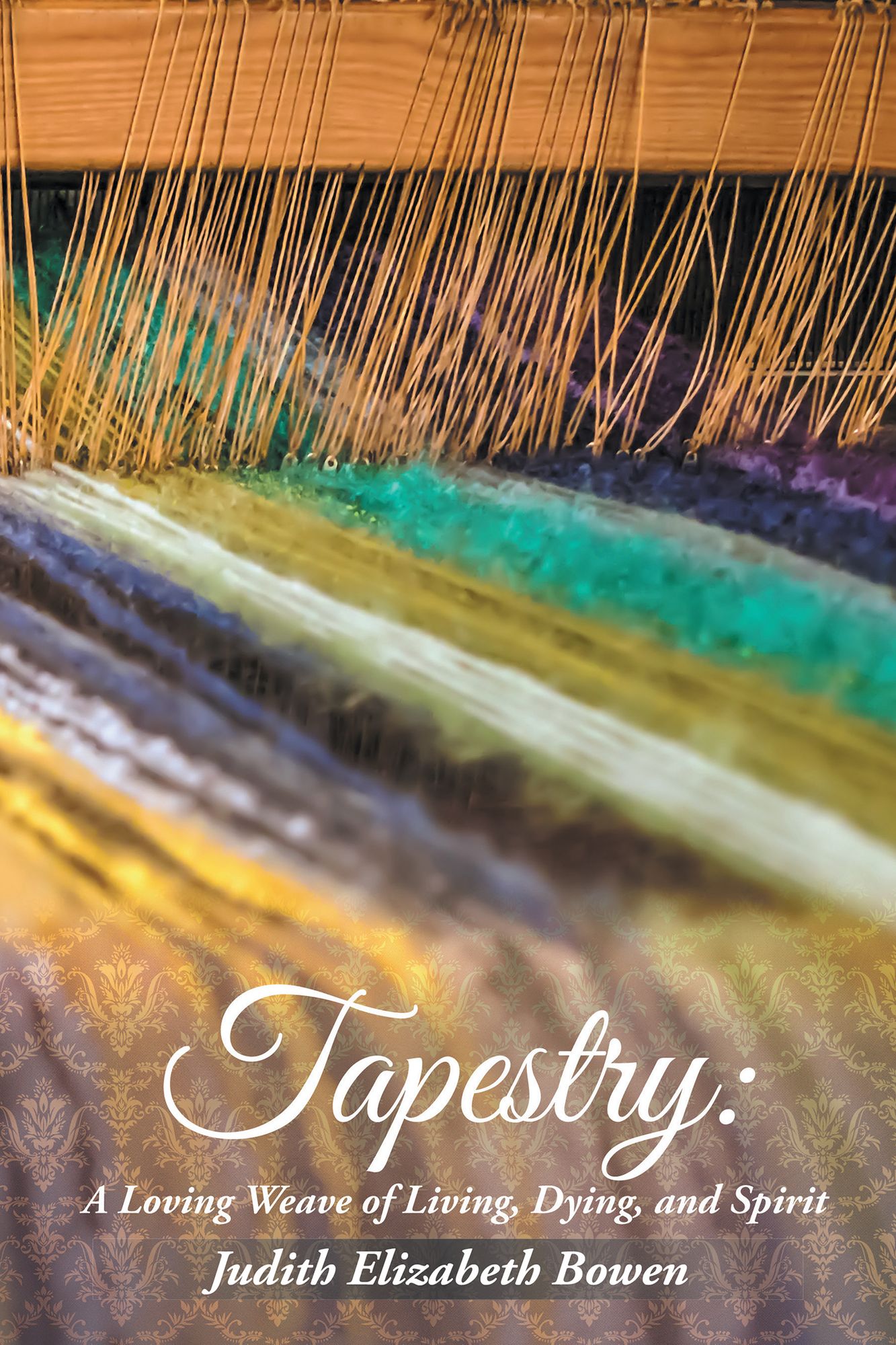 Tapestry:: A Loving Weave of Living, Dying, and Spirit
