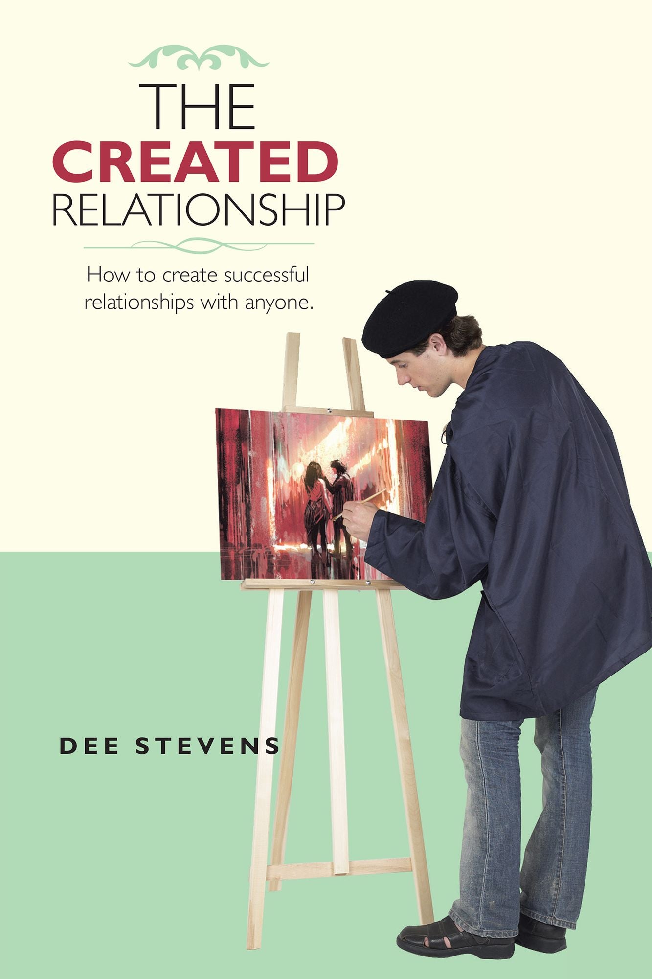 The Created Relationship: How to Create Successful Relationships with Anyone.