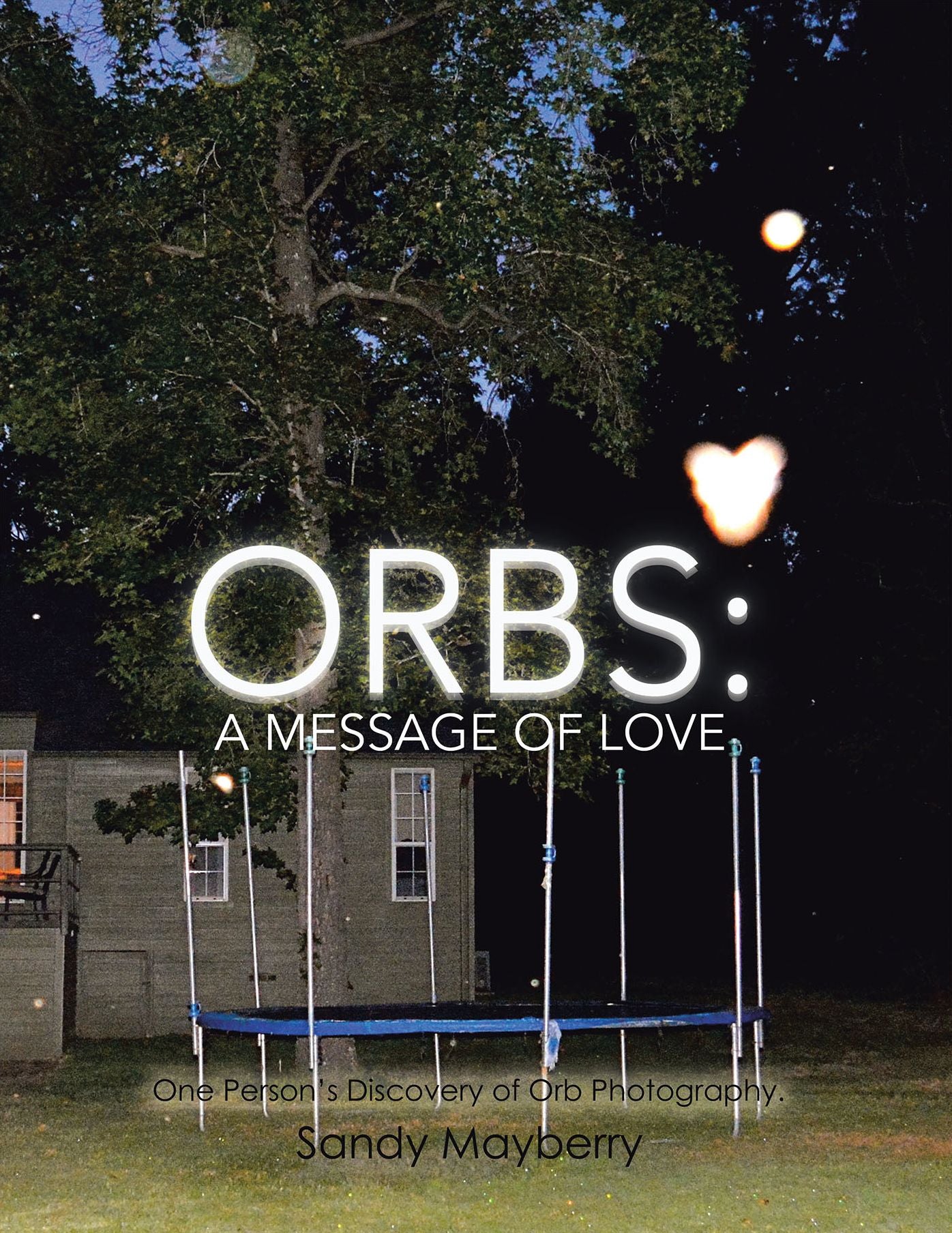 Orbs: a Message of Love: One Persons Discovery of Orb Photography.