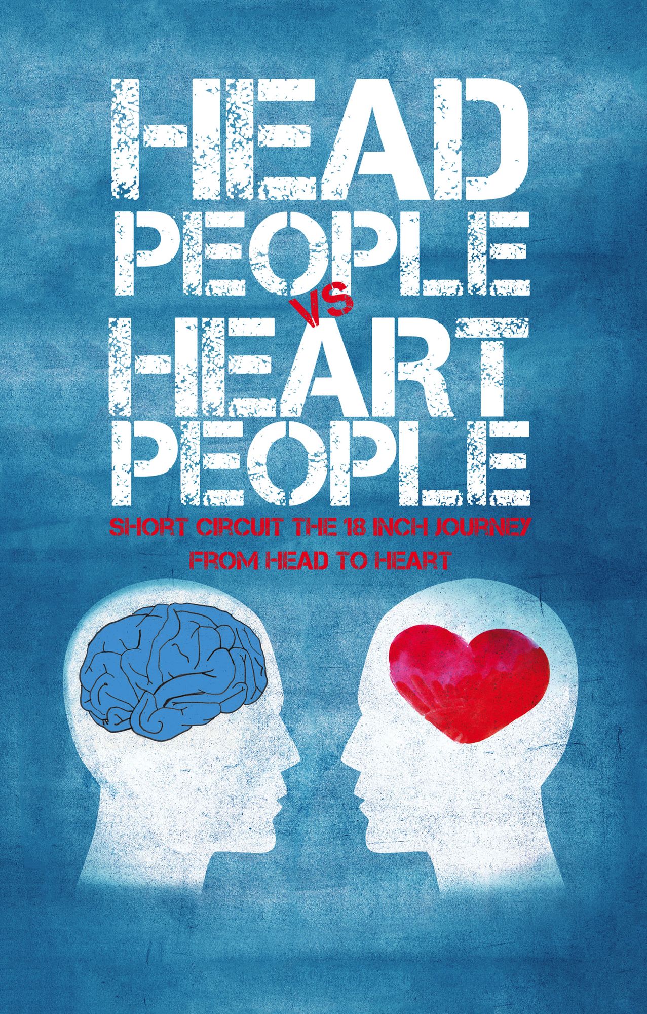 Head People Vs Heart People: Short Circuit the 18 Inch Journey from Head to Heart