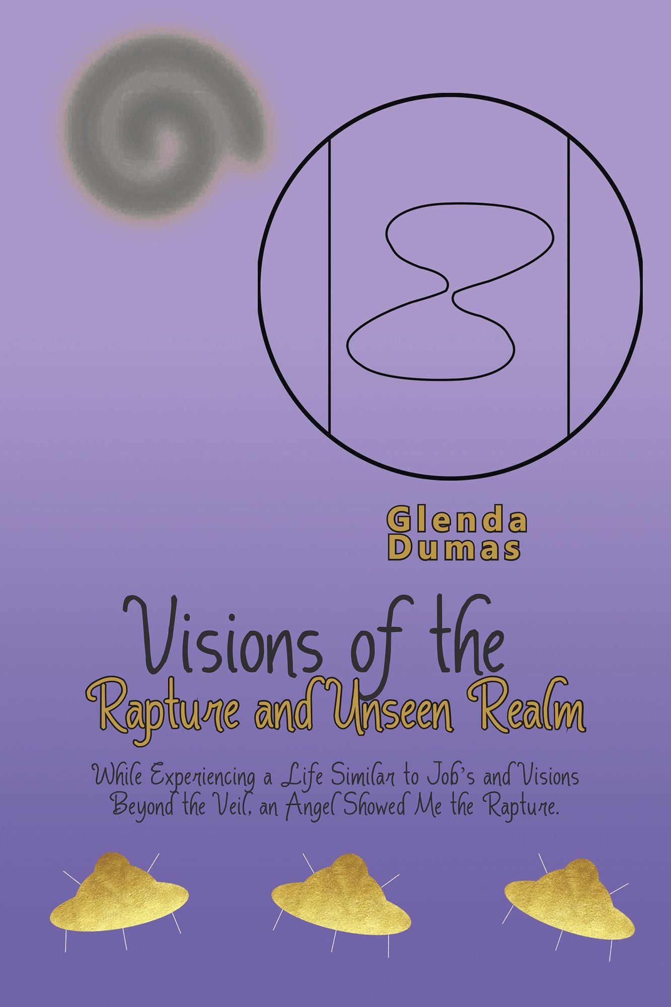 Visions of the Rapture and Unseen Realm: While Experiencing a Life Similar to Job'S and Visions Beyond the Veil, an Angel Showed Me the Rapture.