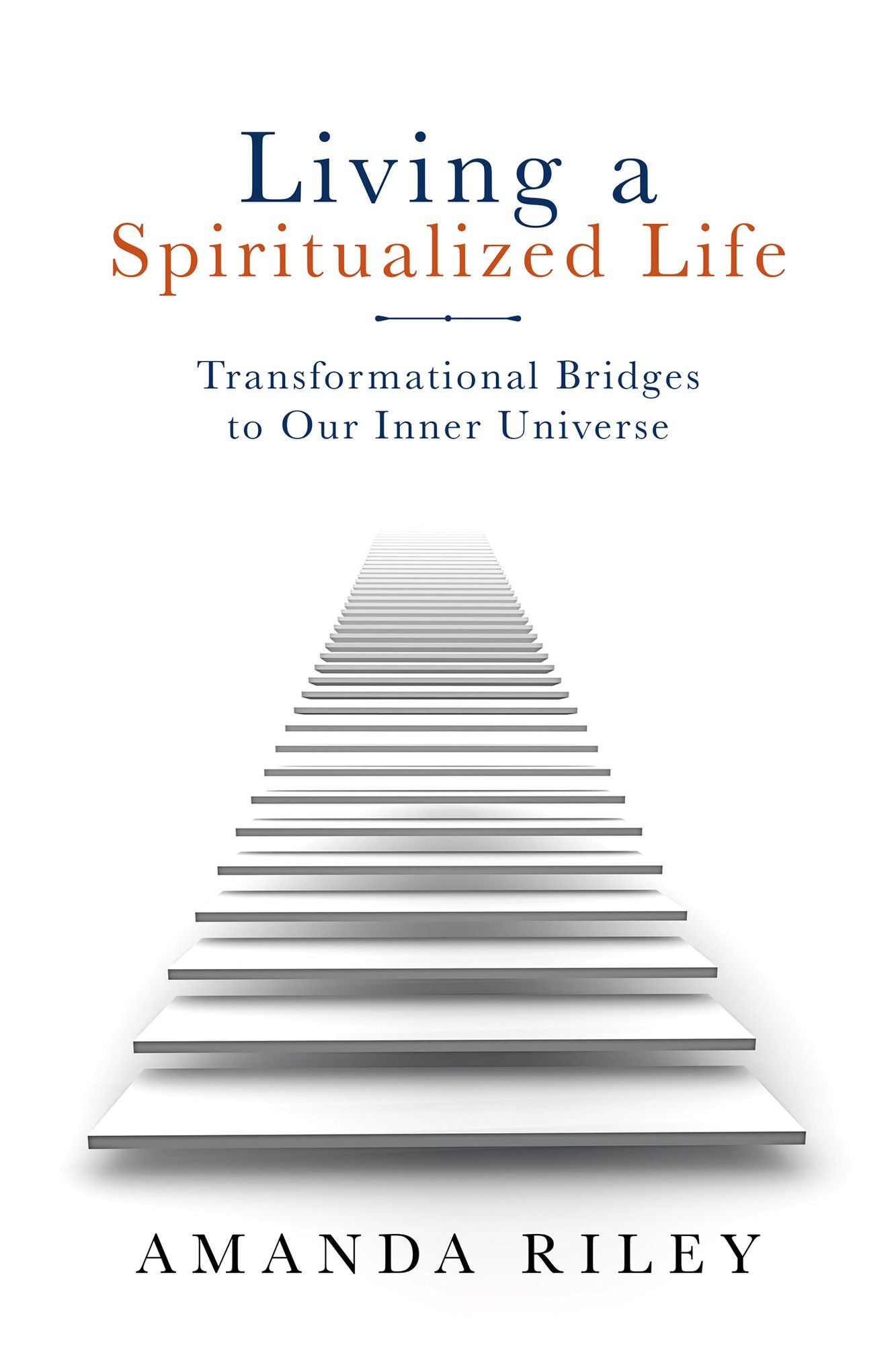 Living a Spiritualized Life: Transformational Bridges to Our Inner Universe