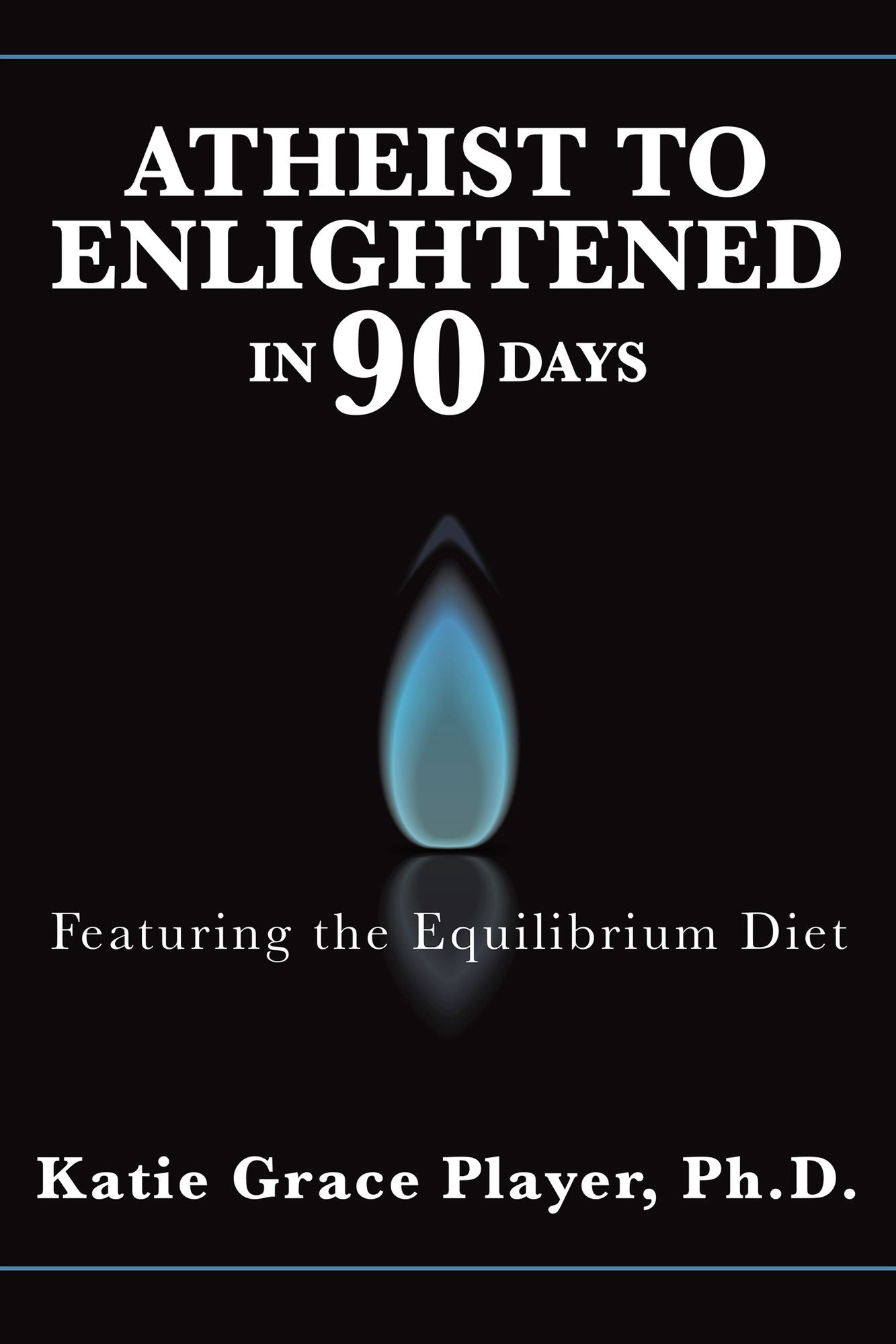 Atheist to Enlightened in 90 Days: Featuring the Equilibrium Diet
