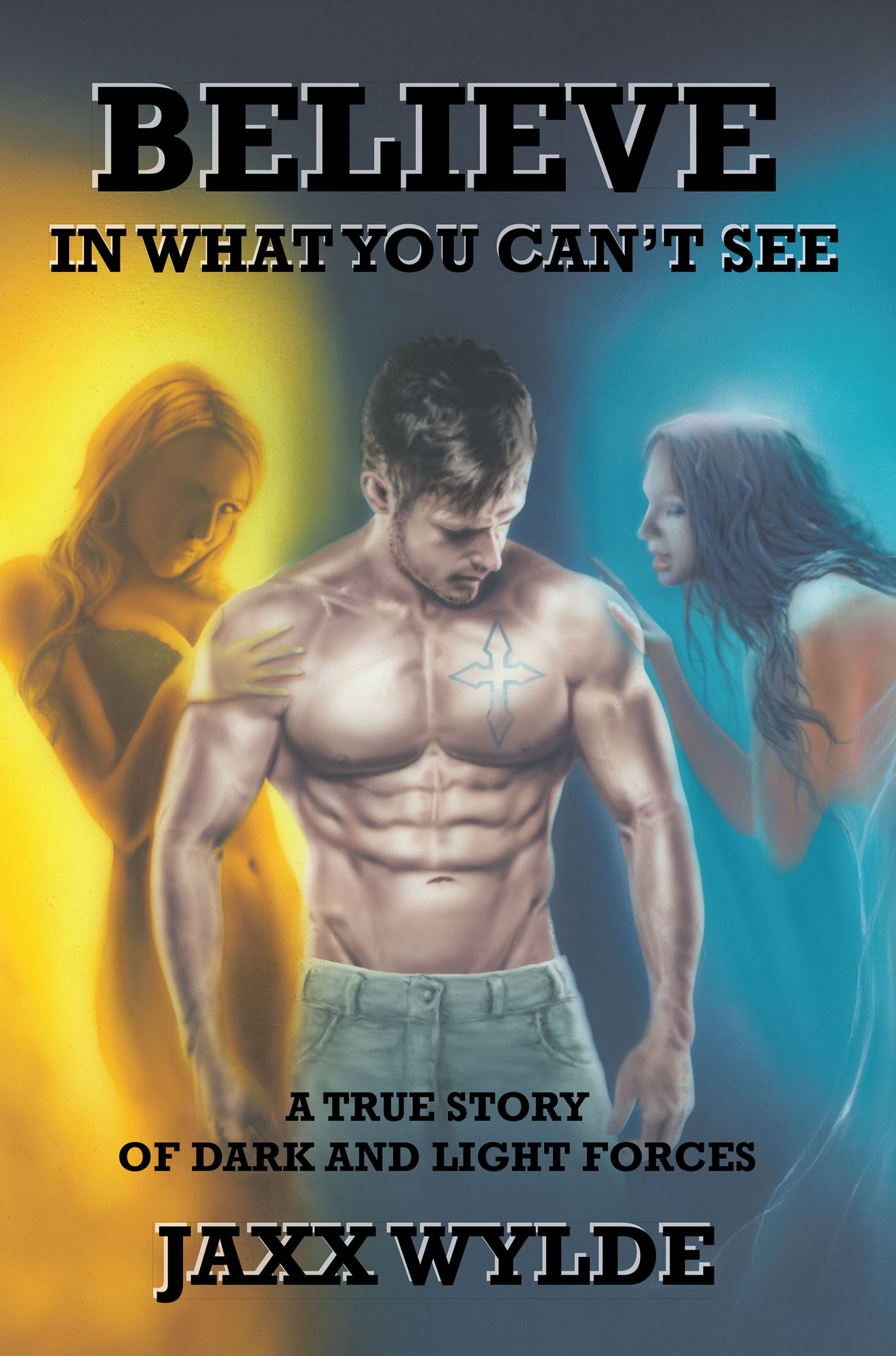 Believe in What You Can't See: A True Story of Dark and Light Forces