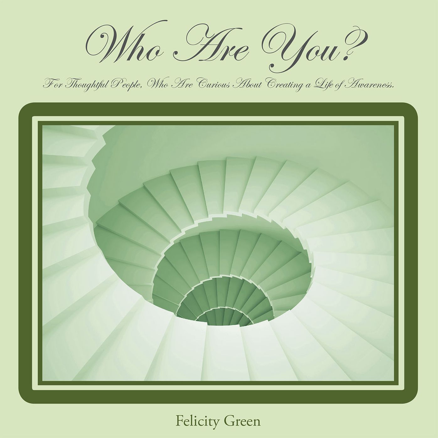 Who Are You?: For Thoughtful People, Who Are Curious About Creating a Life of Awareness.