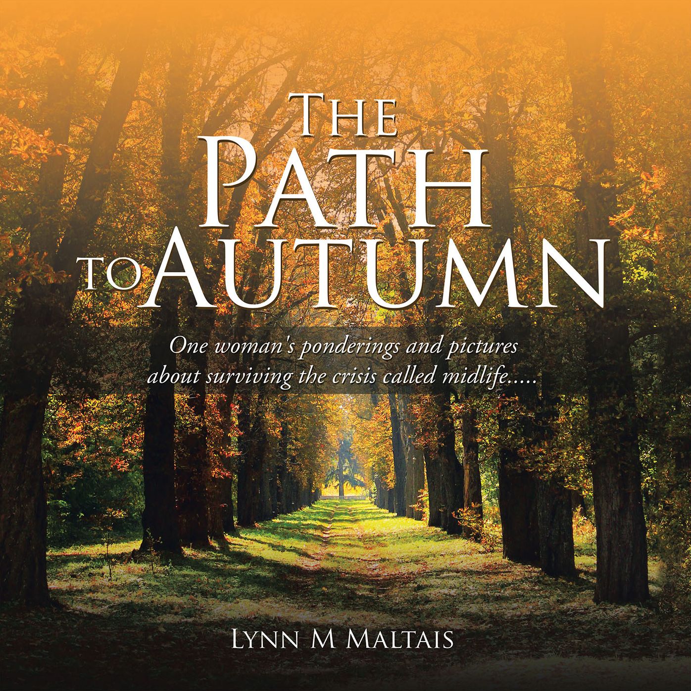 The Path to Autumn: One Woman's Ponderings and Pictures About Surviving the Crisis Called Midlife.....