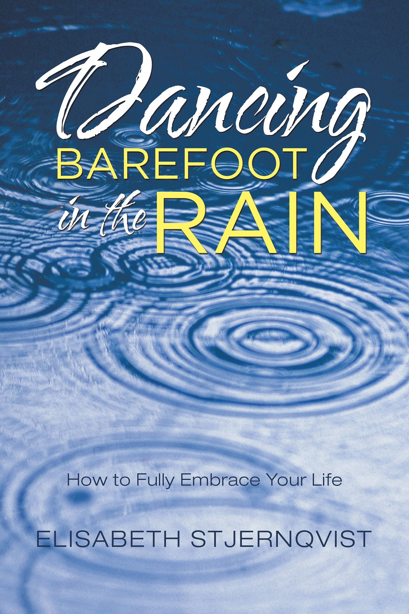 Dancing Barefoot in the Rain: How to Fully Embrace Your Life