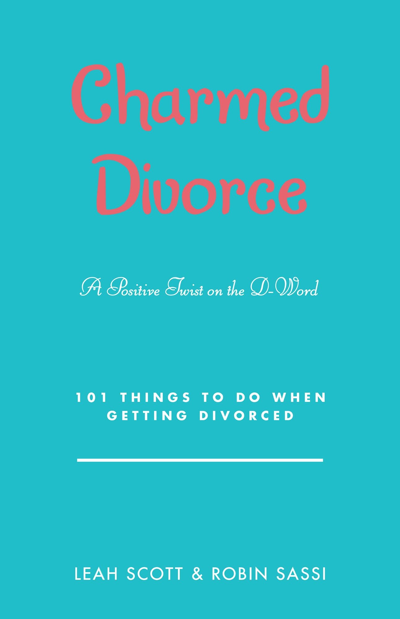 Charmed Divorce: A Positive Twist on the D-Word 101 Things to Do When Getting Divorced