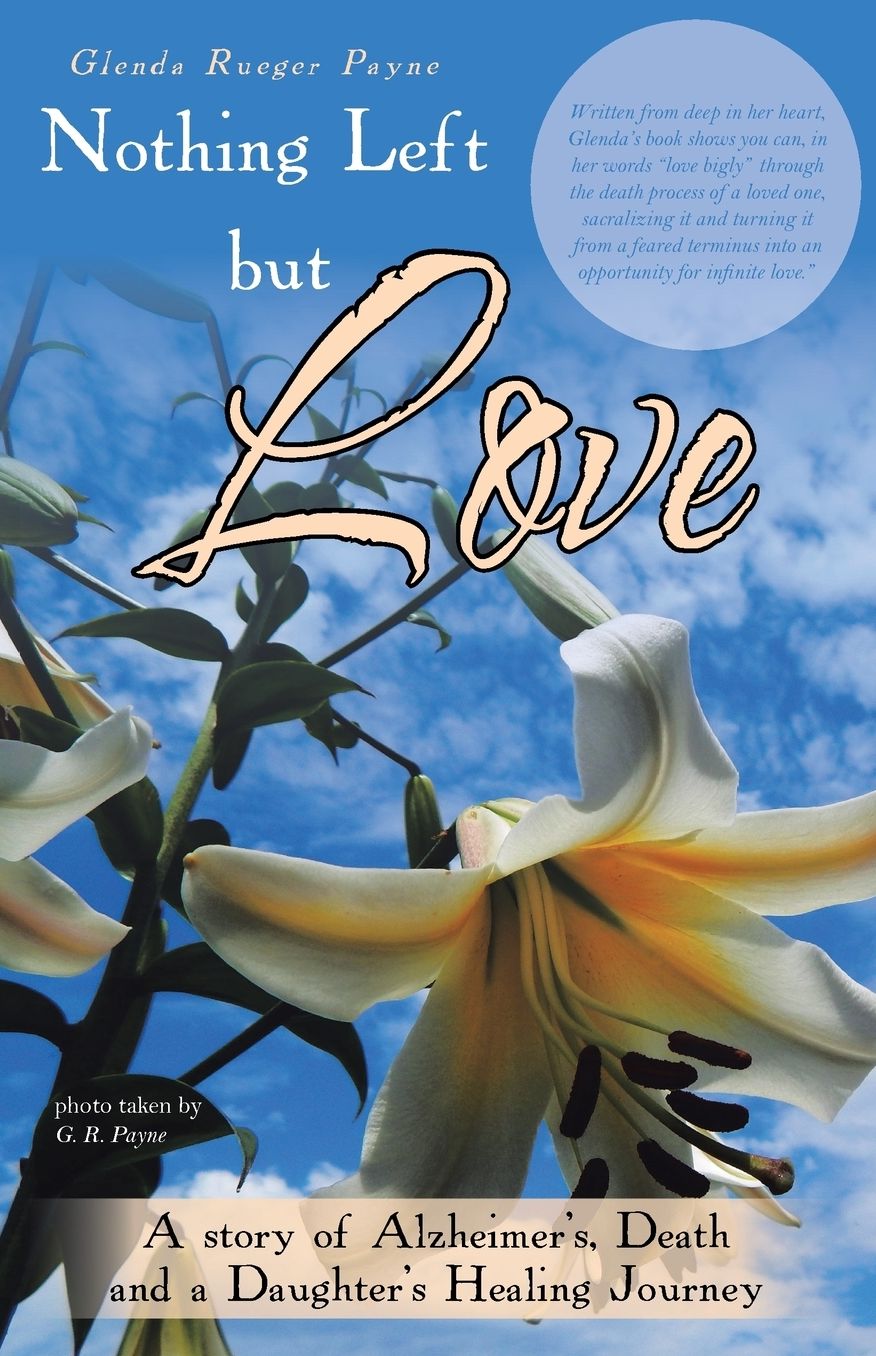 Nothing Left but Love: A story of Alzheimer's, Death and a Daughter's Healing Journey
