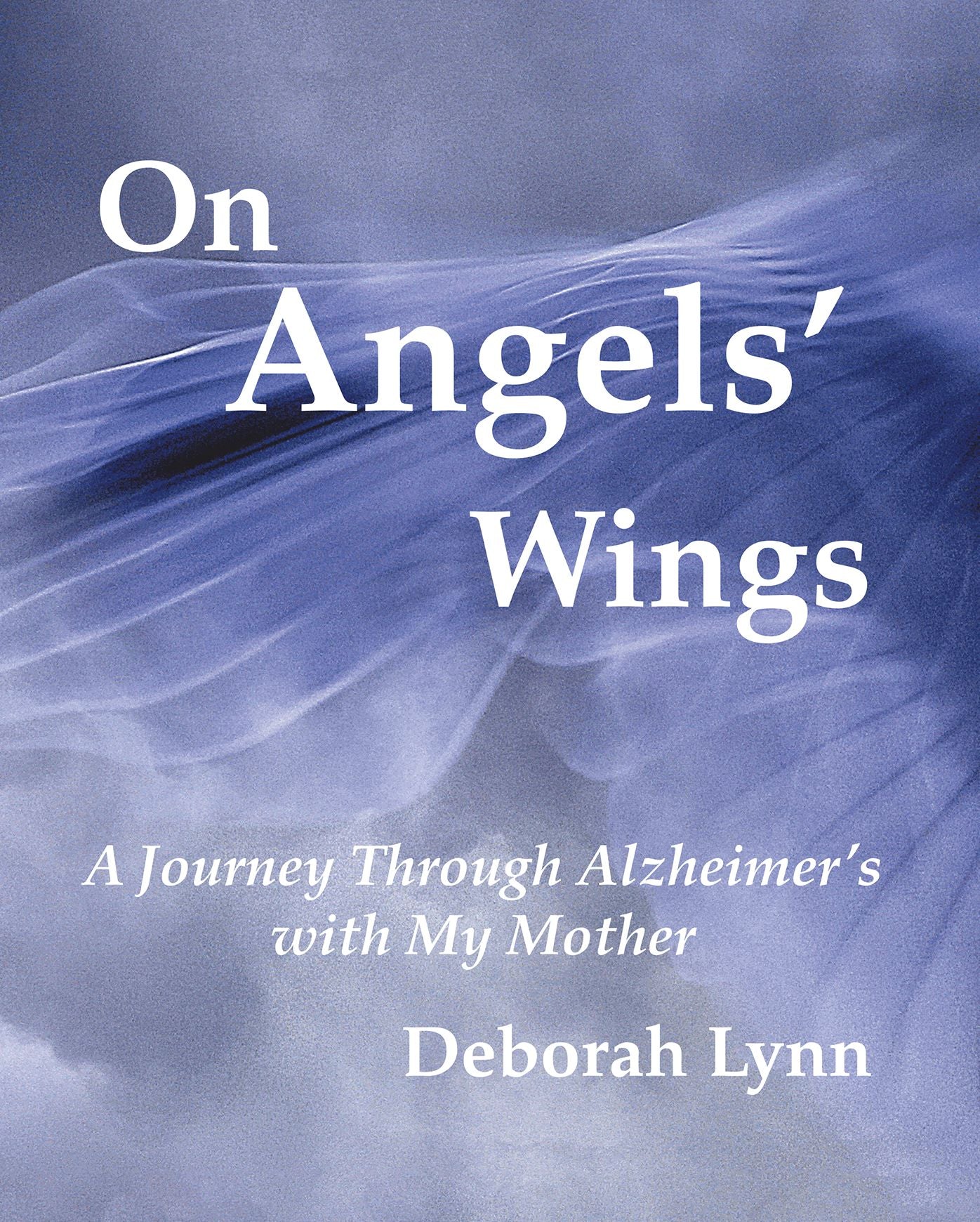 On Angels' Wings: A Journey Through Alzheimer's with My Mother