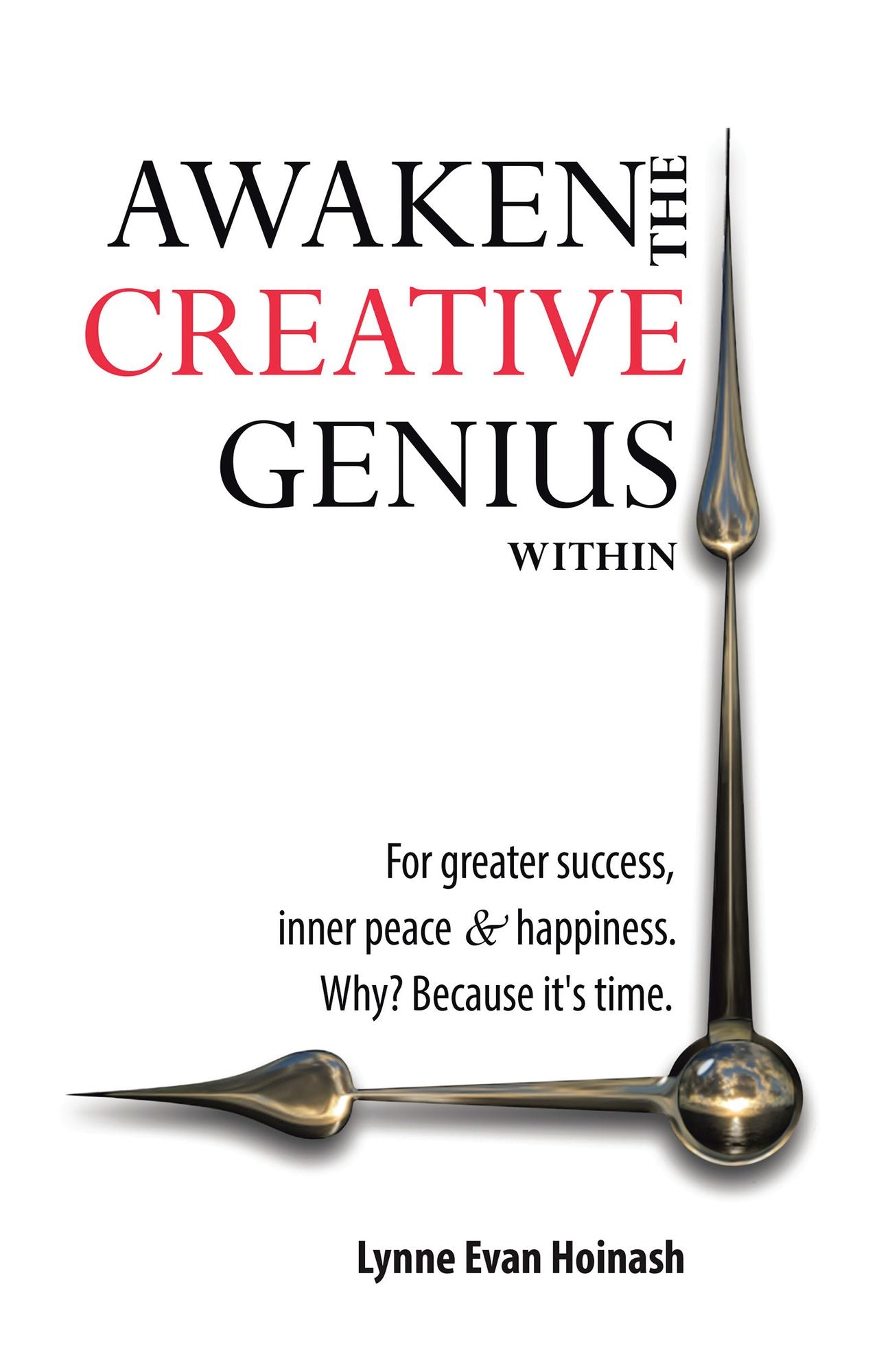 Awaken the Creative Genius Within: For Greater Success, Inner Peace & Happiness. Why? Because It's Time.