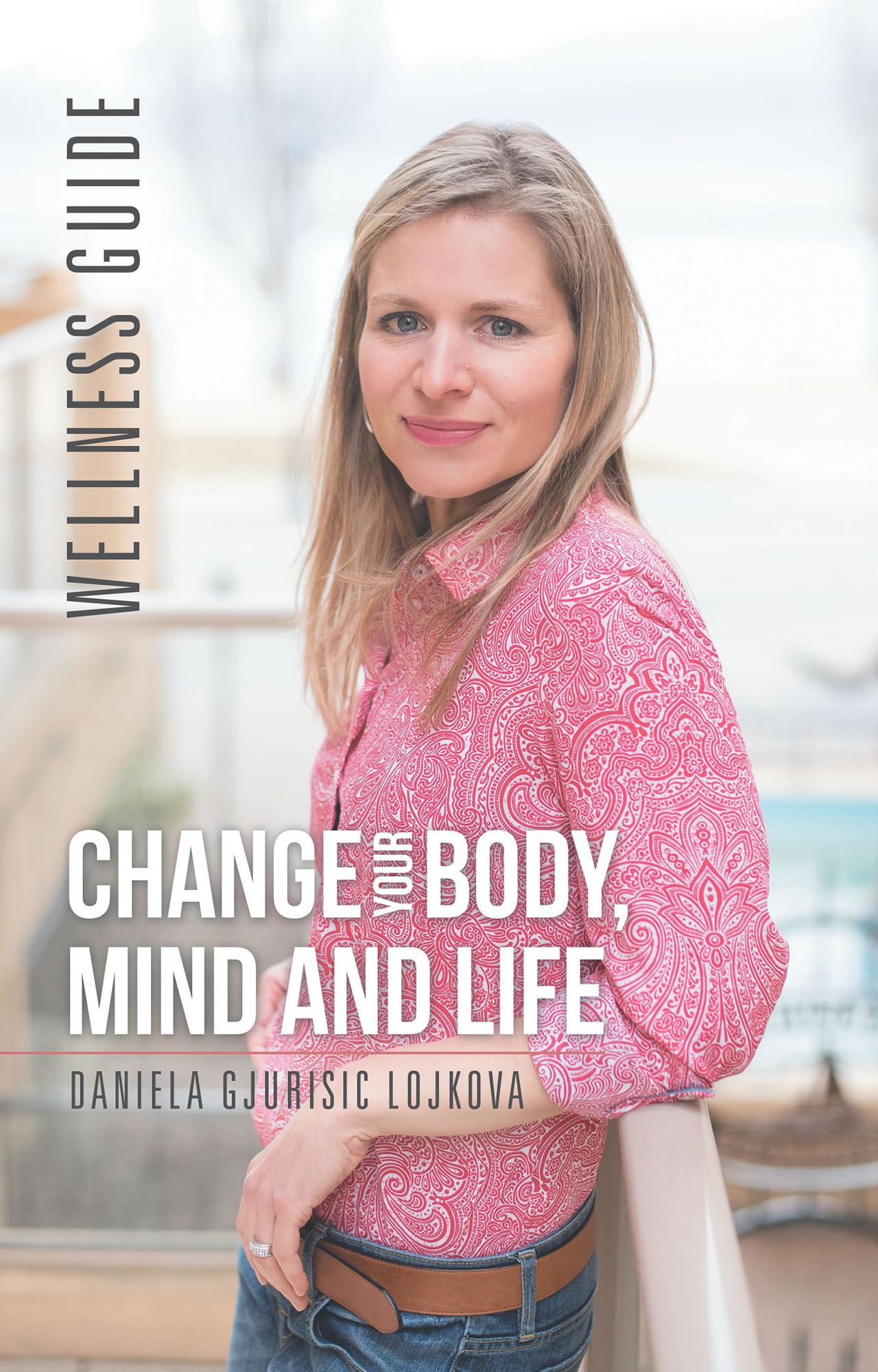Change Your Body, Mind and Life: Wellness Guide