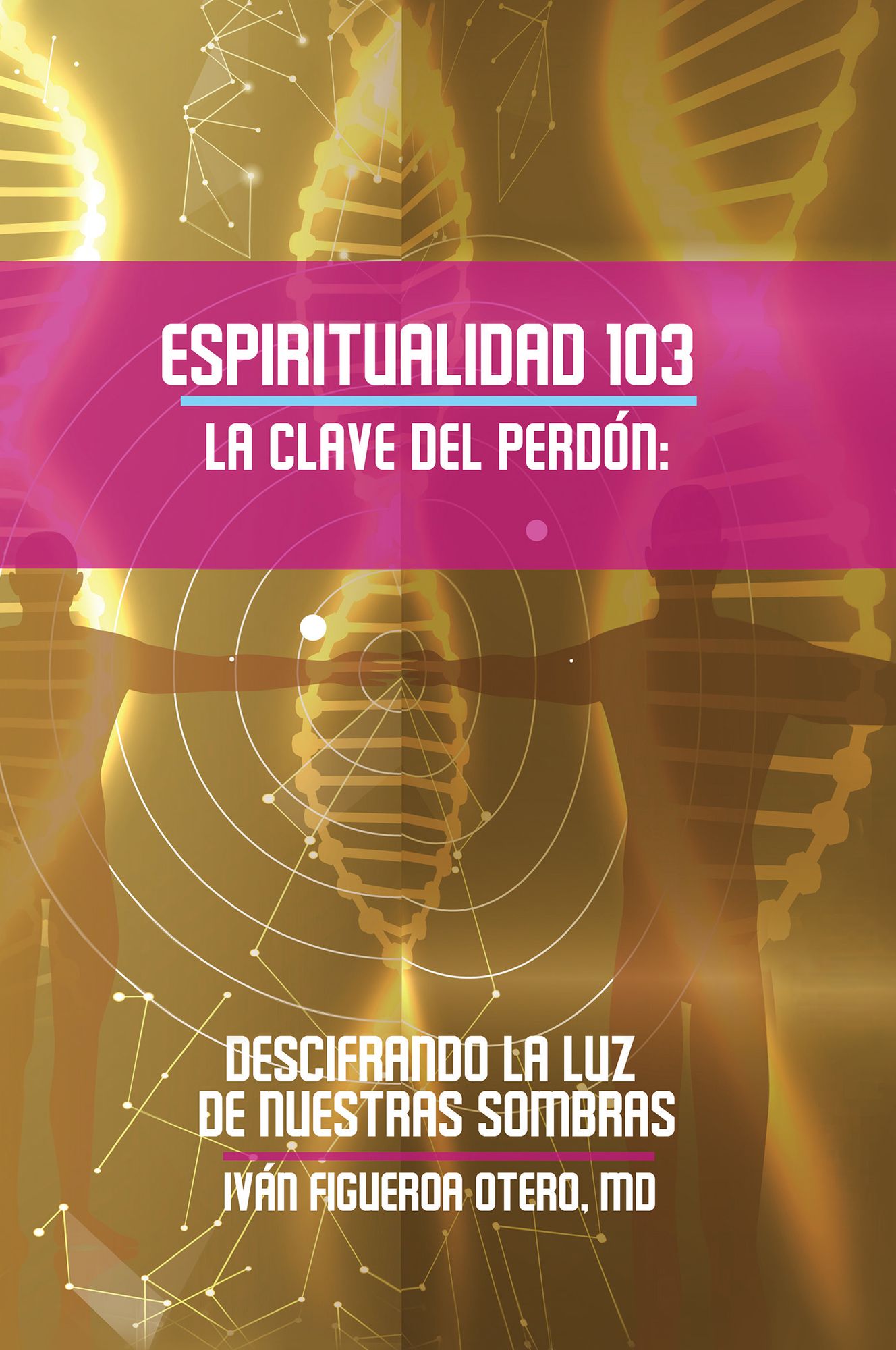 Espiritualidad 103 La Clave Del Perdon: Descifrando La Luz De Nuestras Sombras