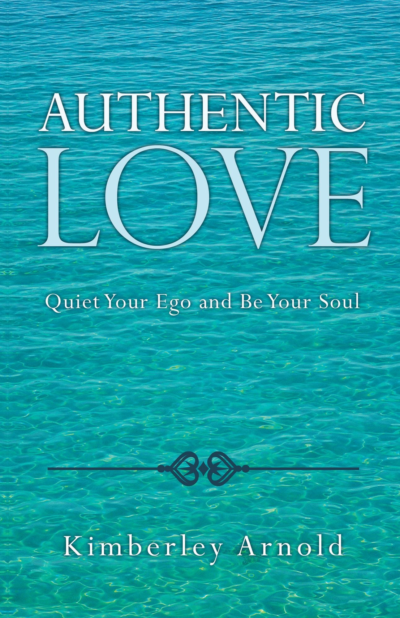 Authentic Love: Quiet Your Ego and Be Your Soul
