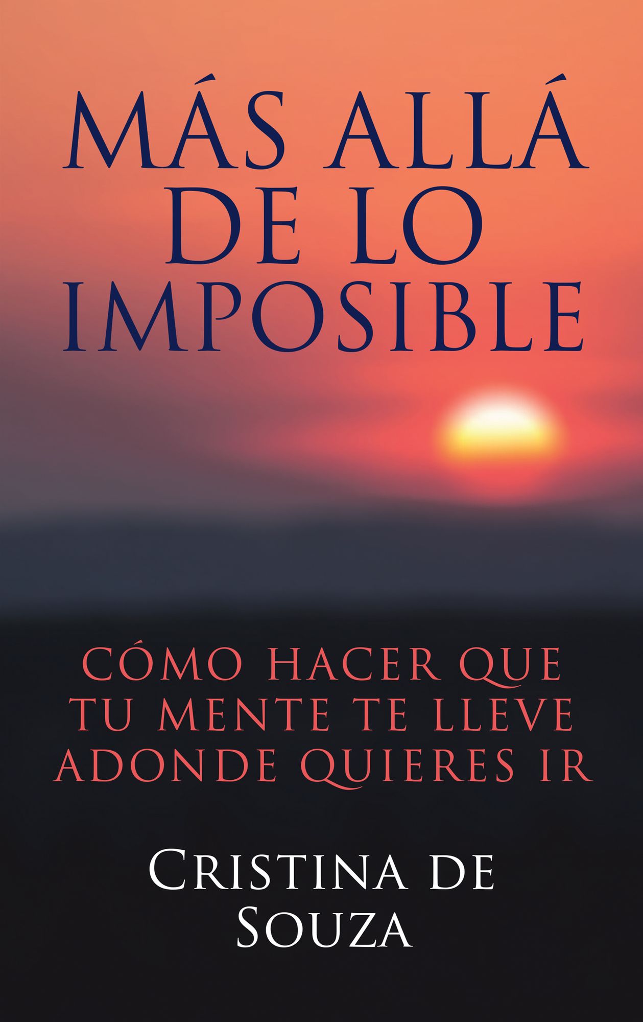 Más Allá De Lo Imposible: Cómo Hacer Que Tu Mente Te Lleve Adonde Quieres Ir
