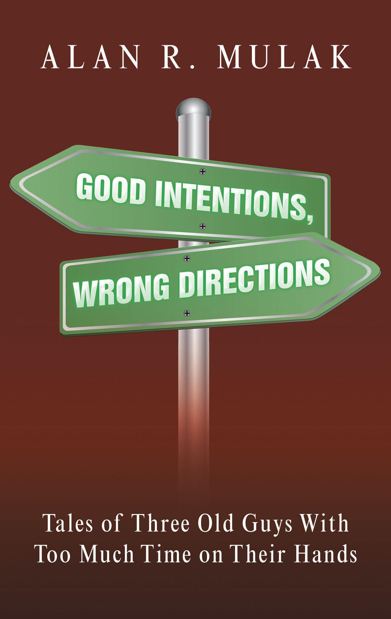 Good Intentions, Wrong Directions: Tales of Three Old Guys with Too Much Time on Their Hands