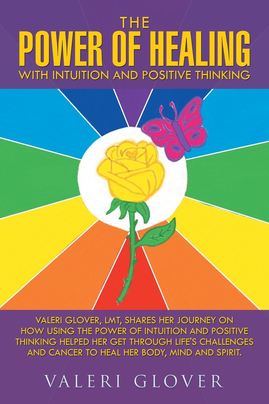 The Power of Healing with Intuition and Positive Thinking: Valeri Glover, LMT, shares her journey on how using the power of intuition and positive thinking helped her get through life's challenges and cancer to heal her body, mind and spirit.