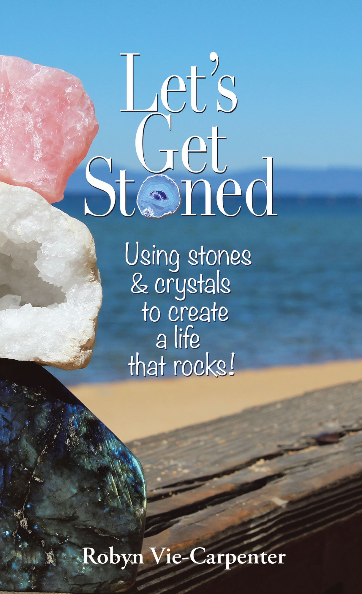 Let'S Get Stoned: Using Stones and Crystals to Create a Life That Rocks!