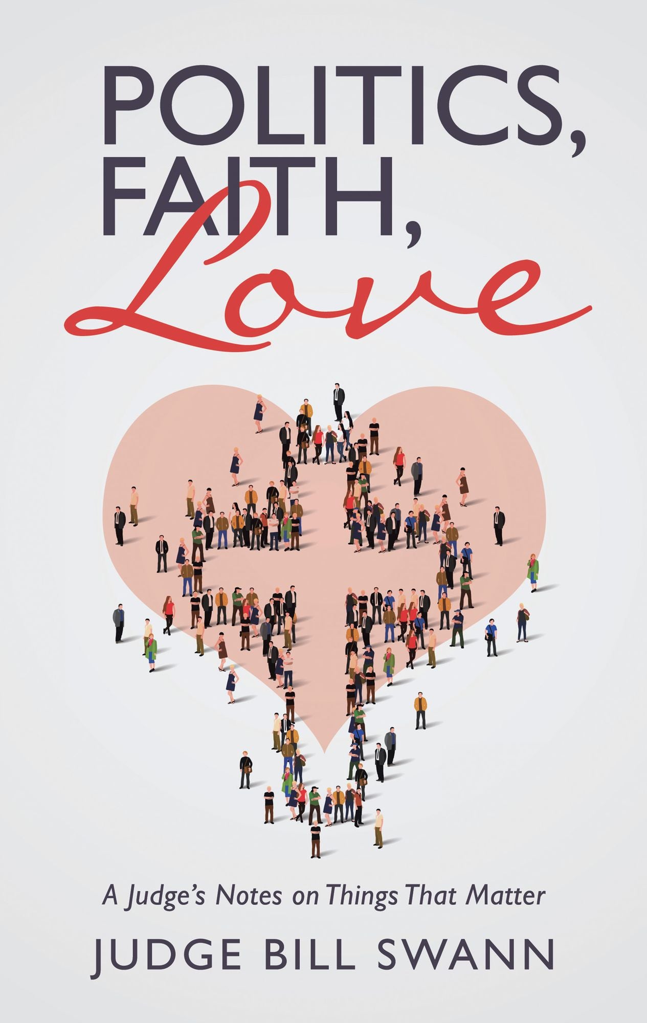 Politics, Faith, Love: A Judge's Notes on Things That Matter